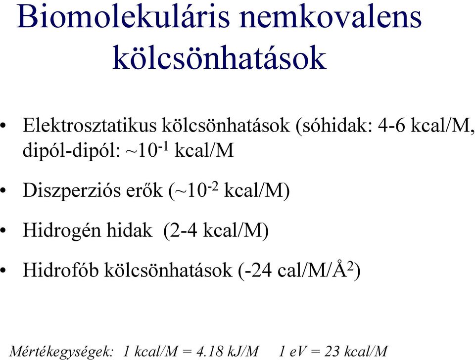 Diszperziós erők (~10-2 kcal/m) Hidrogén hidak (2-4 kcal/m) Hidrofób