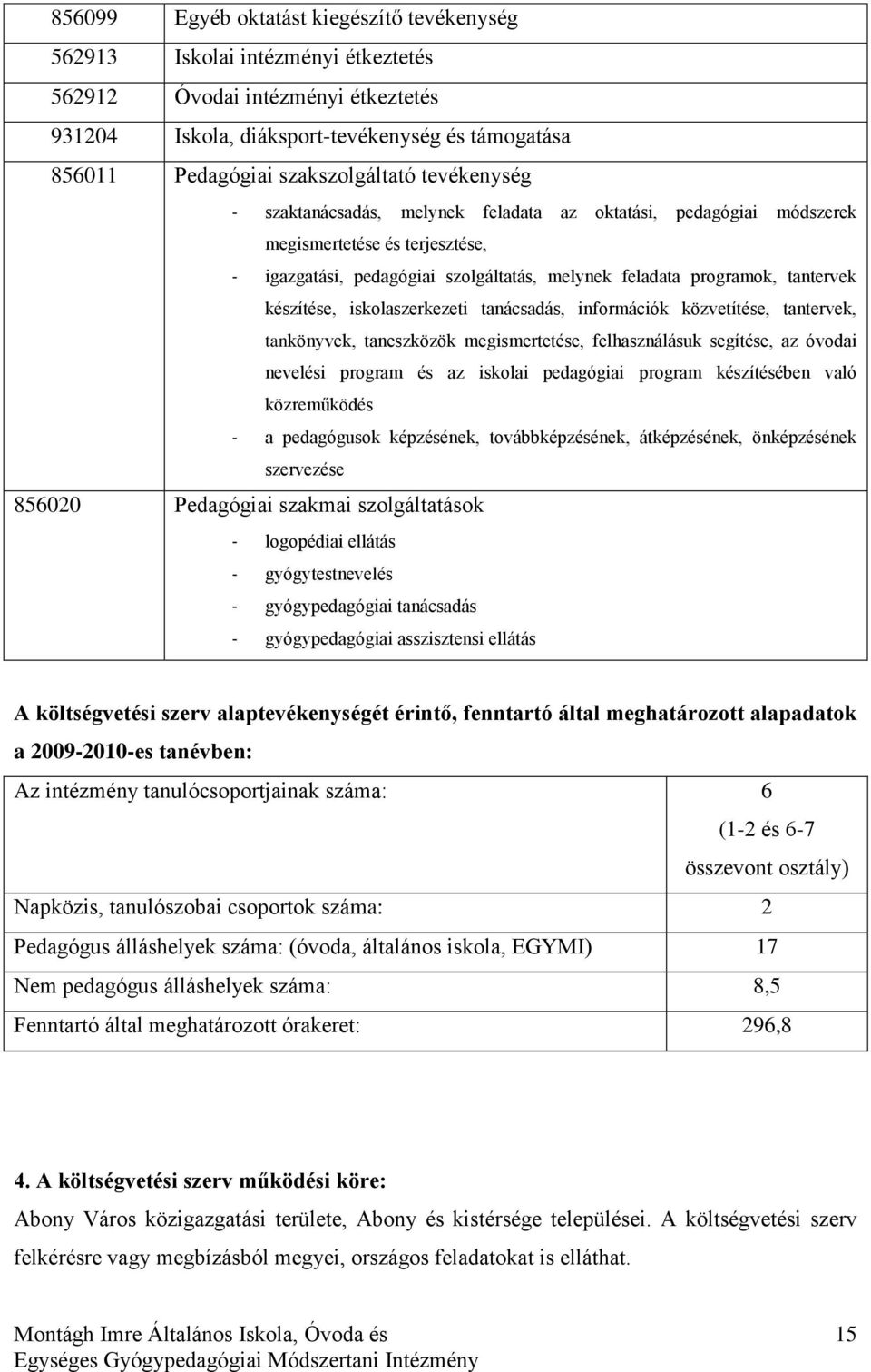 tantervek készítése, iskolaszerkezeti tanácsadás, információk közvetítése, tantervek, tankönyvek, taneszközök megismertetése, felhasználásuk segítése, az óvodai nevelési program és az iskolai