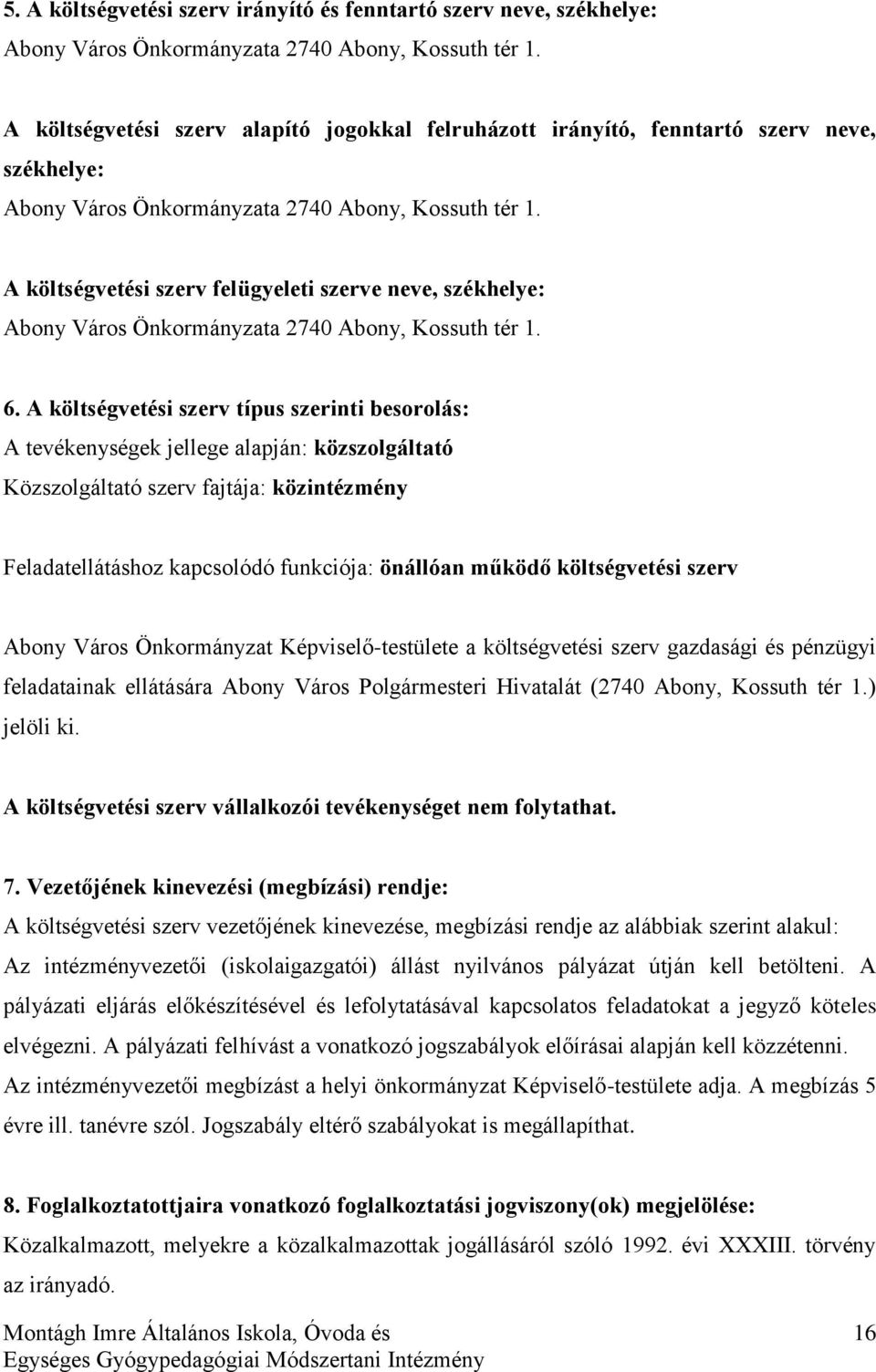 A költségvetési szerv felügyeleti szerve neve, székhelye: Abony Város Önkormányzata 2740 Abony, Kossuth tér 1. 6.