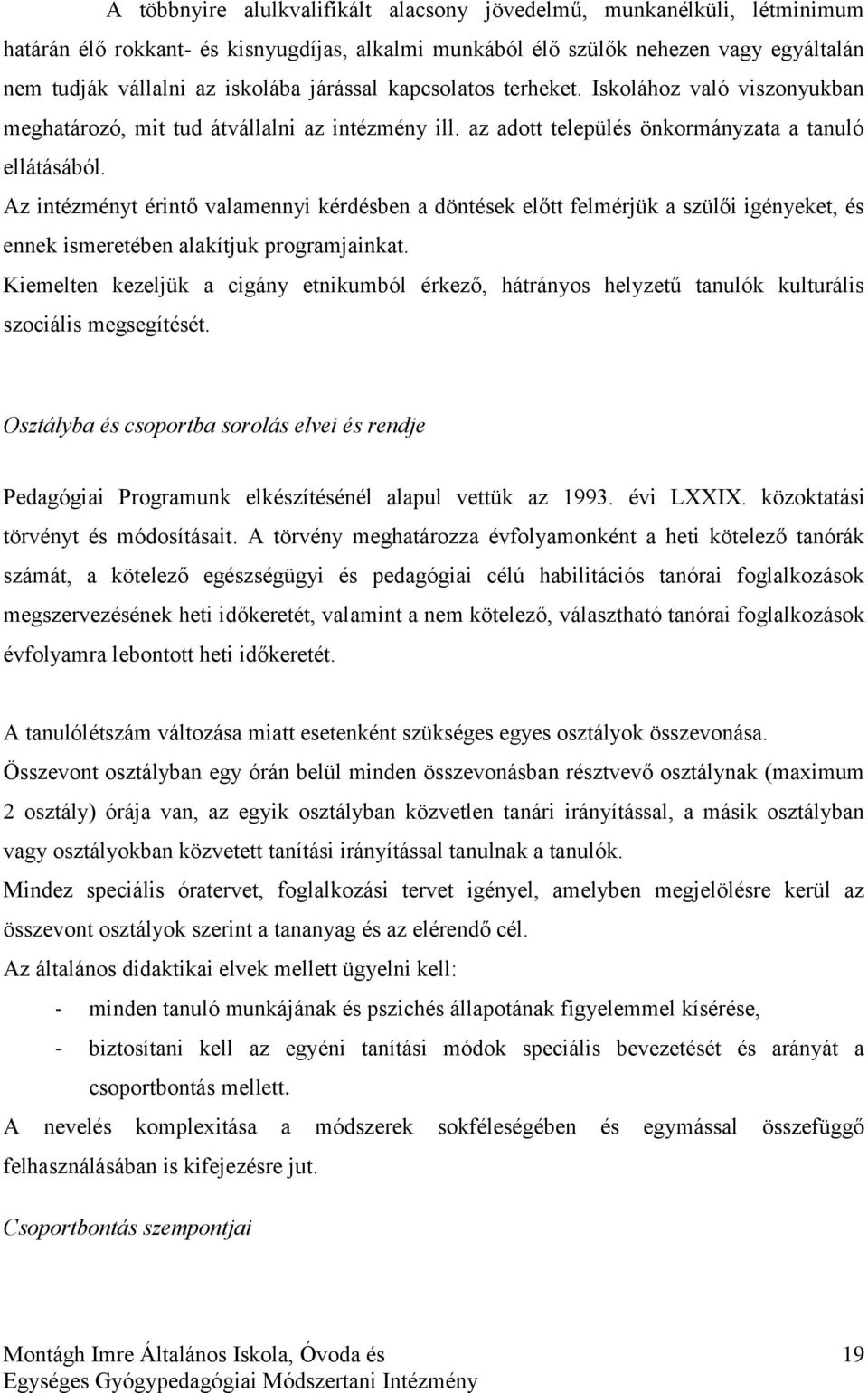 Az intézményt érintő valamennyi kérdésben a döntések előtt felmérjük a szülői igényeket, és ennek ismeretében alakítjuk programjainkat.