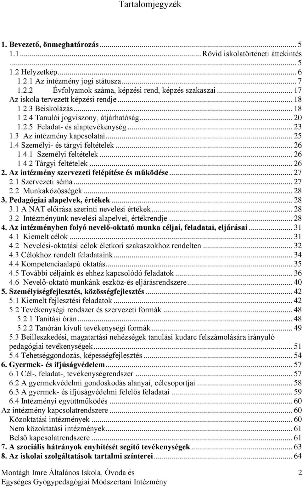 4 Személyi- és tárgyi feltételek... 26 1.4.1 Személyi feltételek... 26 1.4.2 Tárgyi feltételek... 26 2. Az intézmény szervezeti felépítése és működése... 27 2.1 Szervezeti séma... 27 2.2 Munkaközösségek.