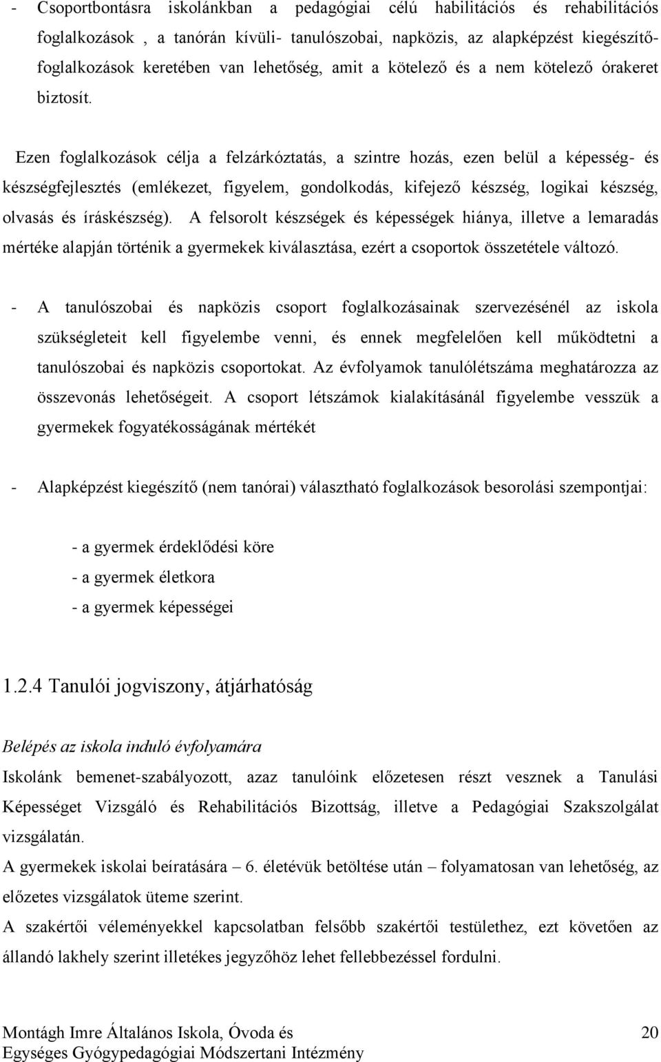 Ezen foglalkozások célja a felzárkóztatás, a szintre hozás, ezen belül a képesség- és készségfejlesztés (emlékezet, figyelem, gondolkodás, kifejező készség, logikai készség, olvasás és íráskészség).