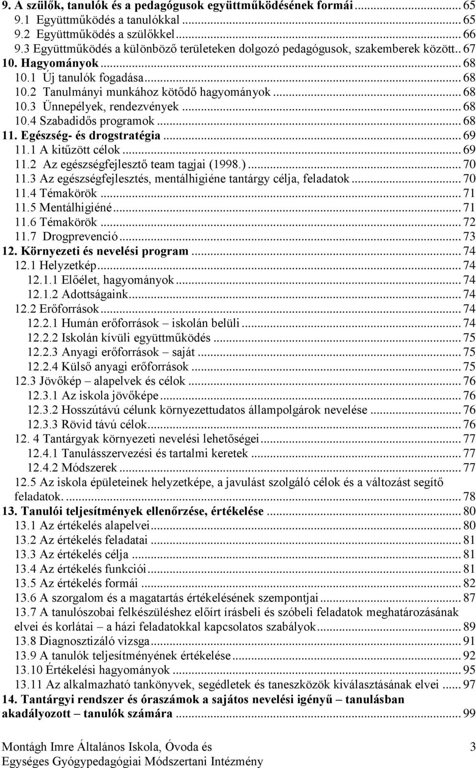 .. 68 10.4 Szabadidős programok... 68 11. Egészség- és drogstratégia... 69 11.1 A kitűzött célok... 69 11.2 Az egészségfejlesztő team tagjai (1998.)... 70 11.