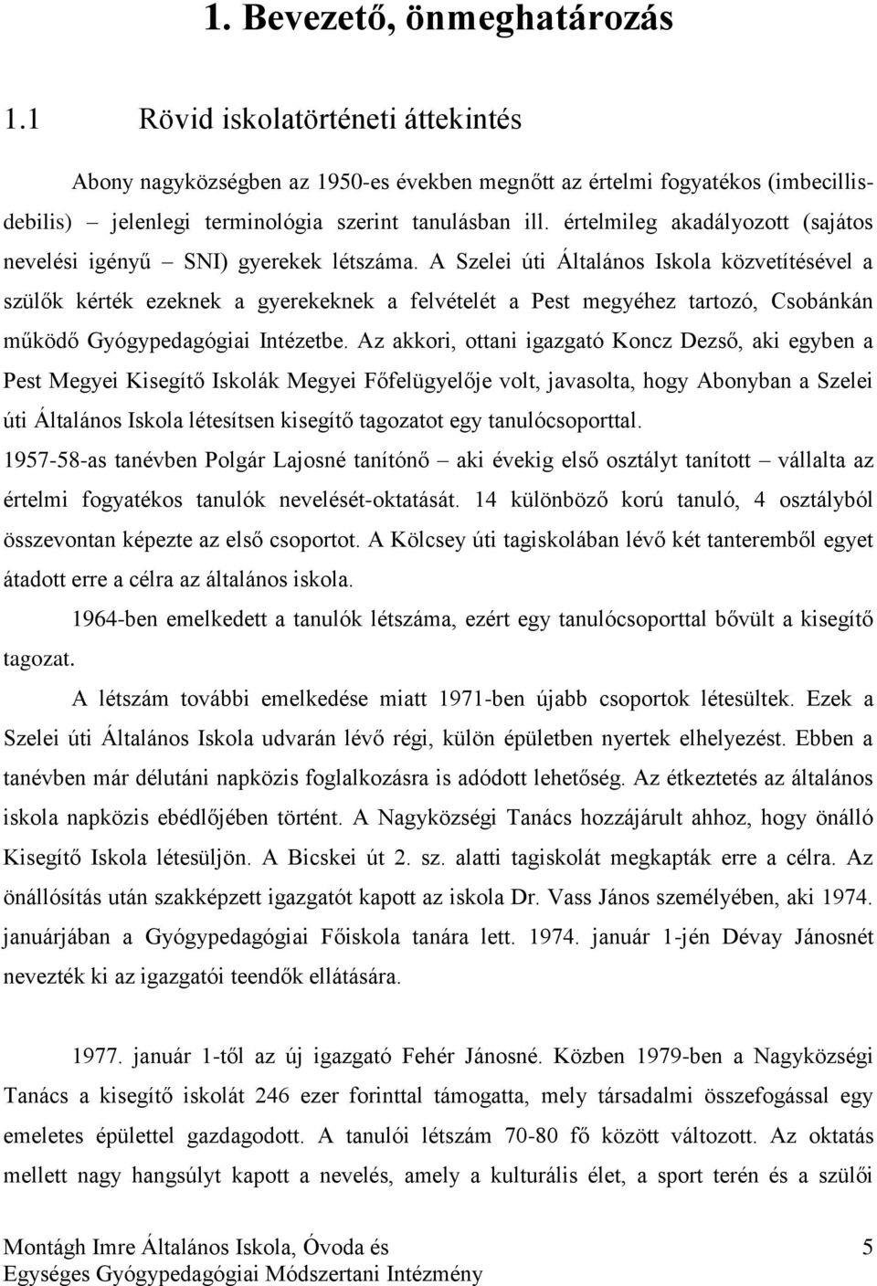 A Szelei úti Általános Iskola közvetítésével a szülők kérték ezeknek a gyerekeknek a felvételét a Pest megyéhez tartozó, Csobánkán működő Gyógypedagógiai Intézetbe.