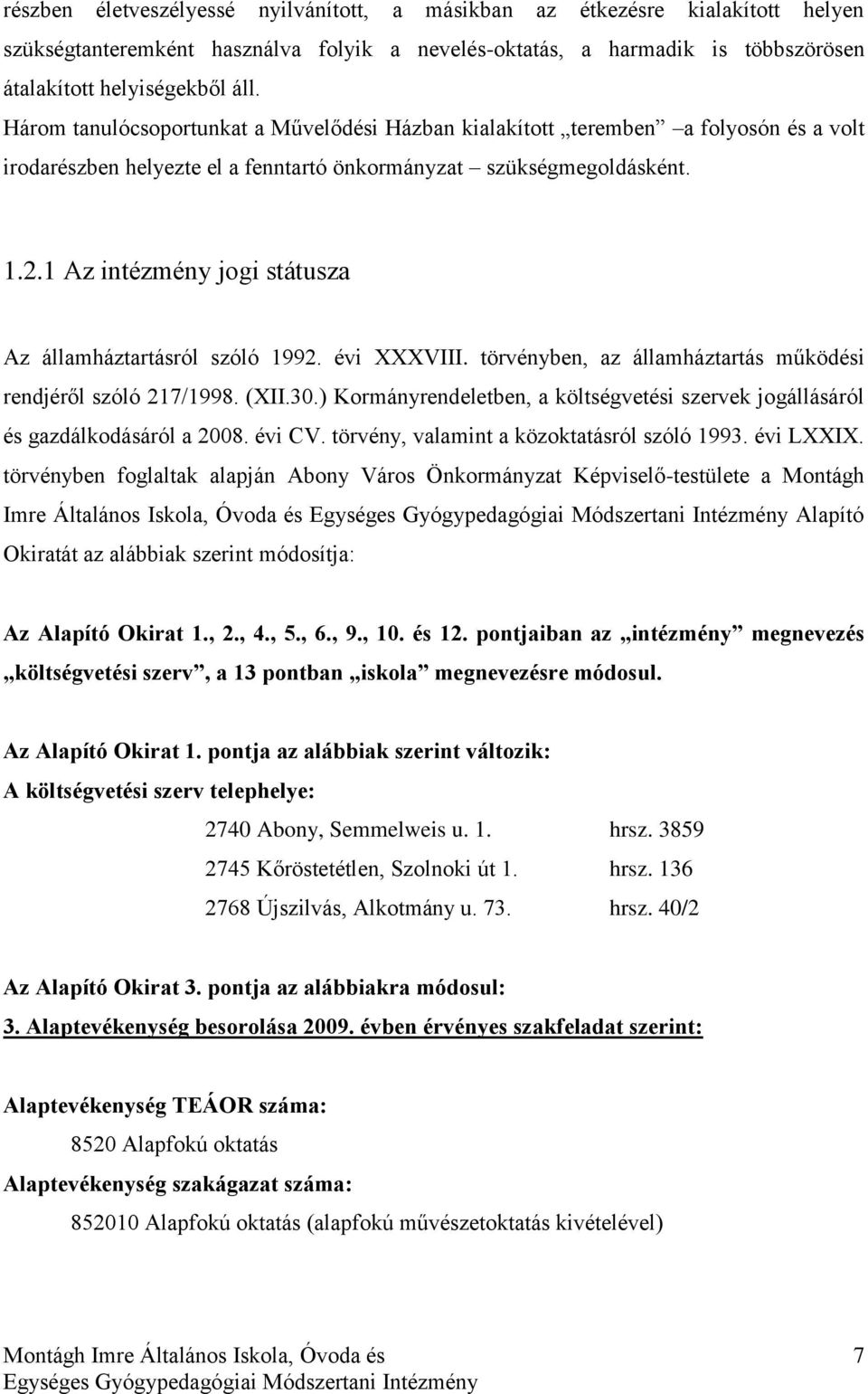 1 Az intézmény jogi státusza Az államháztartásról szóló 1992. évi XXXVIII. törvényben, az államháztartás működési rendjéről szóló 217/1998. (XII.30.