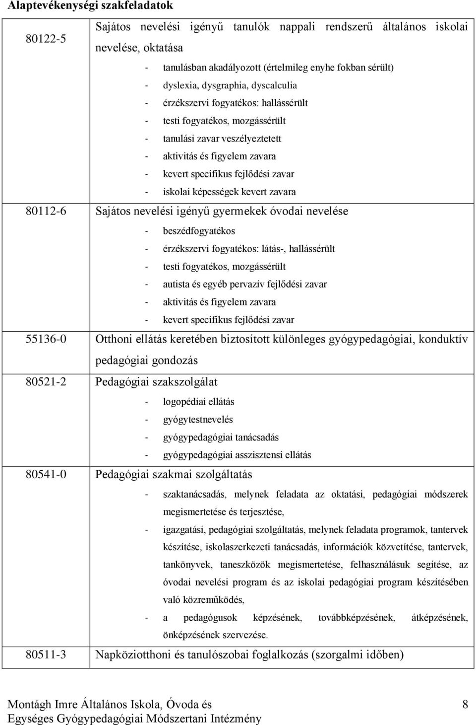 iskolai képességek kevert zavara 80112-6 Sajátos nevelési igényű gyermekek óvodai nevelése - beszédfogyatékos - érzékszervi fogyatékos: látás-, hallássérült - testi fogyatékos, mozgássérült - autista