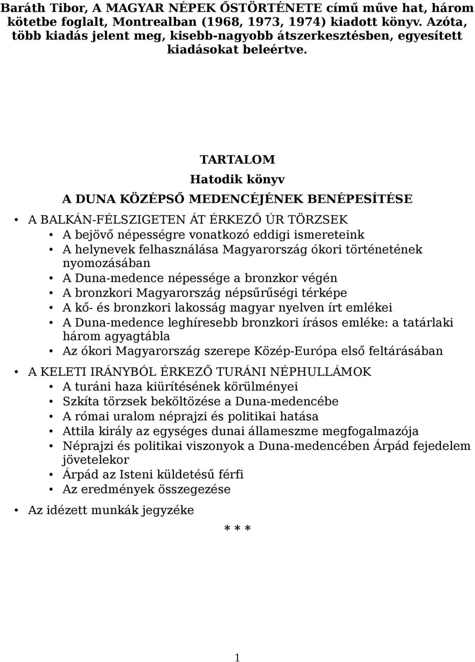 TARTALOM Hatodik könyv A DUNA KÖZÉPSŐ MEDENCÉJÉNEK BENÉPESÍTÉSE A BALKÁN-FÉLSZIGETEN ÁT ÉRKEZŐ ÚR TÖRZSEK A bejövő népességre vonatkozó eddigi ismereteink A helynevek felhasználása Magyarország ókori