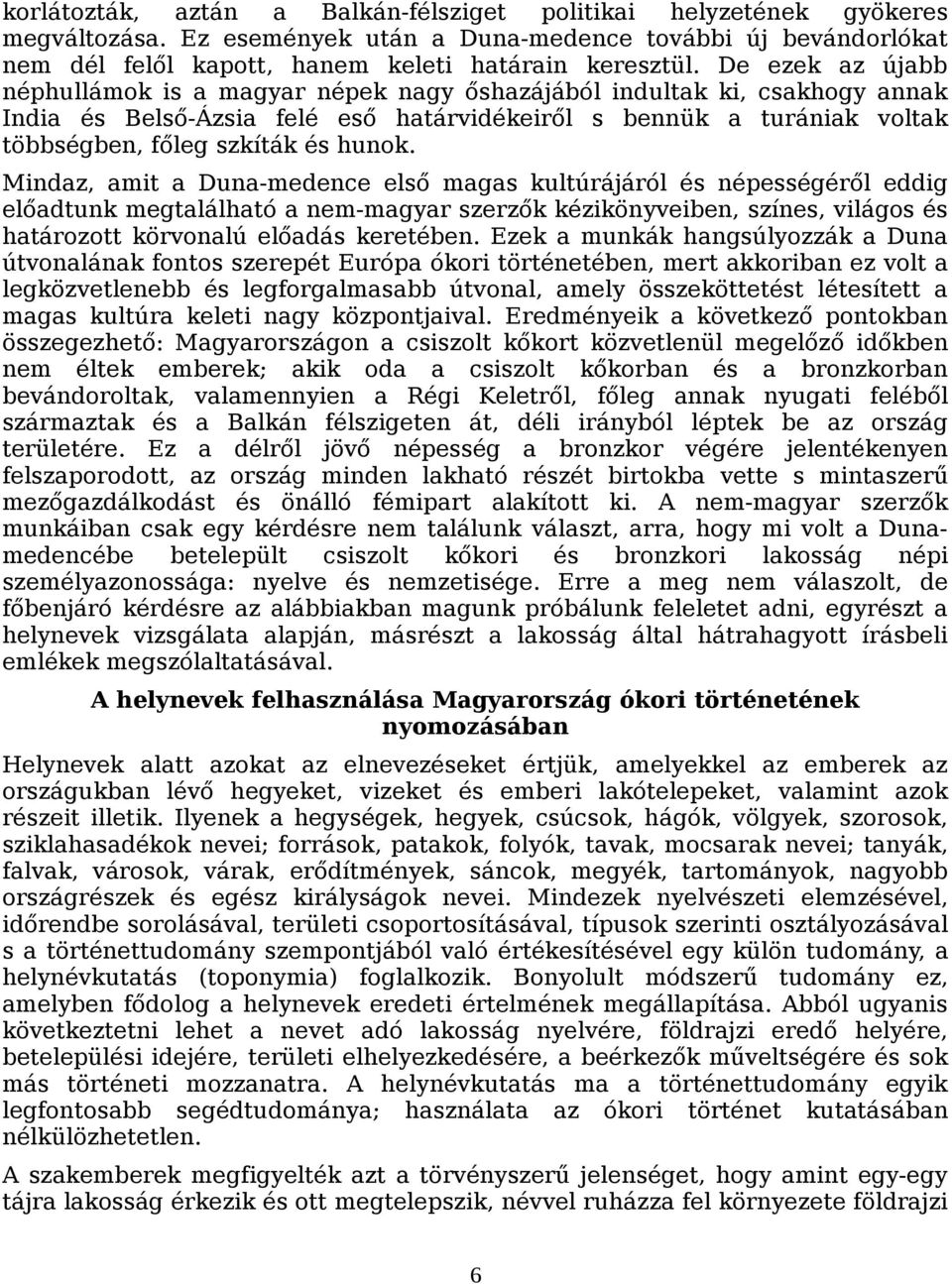 Mindaz, amit a Duna-medence első magas kultúrájáról és népességéről eddig előadtunk megtalálható a nem-magyar szerzők kézikönyveiben, színes, világos és határozott körvonalú előadás keretében.