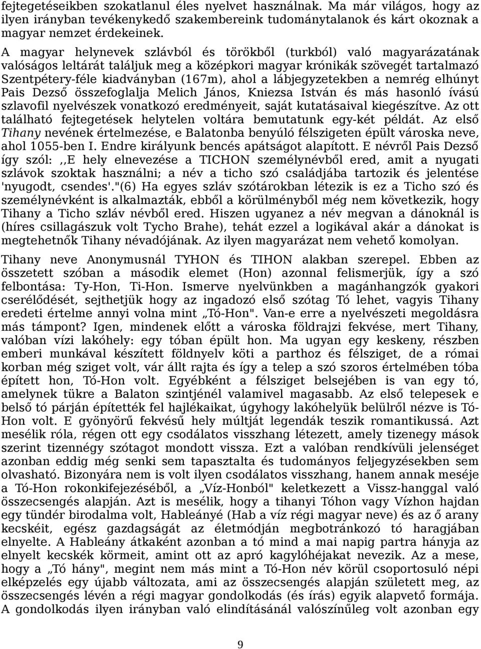 lábjegyzetekben a nemrég elhúnyt Pais Dezső összefoglalja Melich János, Kniezsa István és más hasonló ívású szlavofil nyelvészek vonatkozó eredményeit, saját kutatásaival kiegészítve.