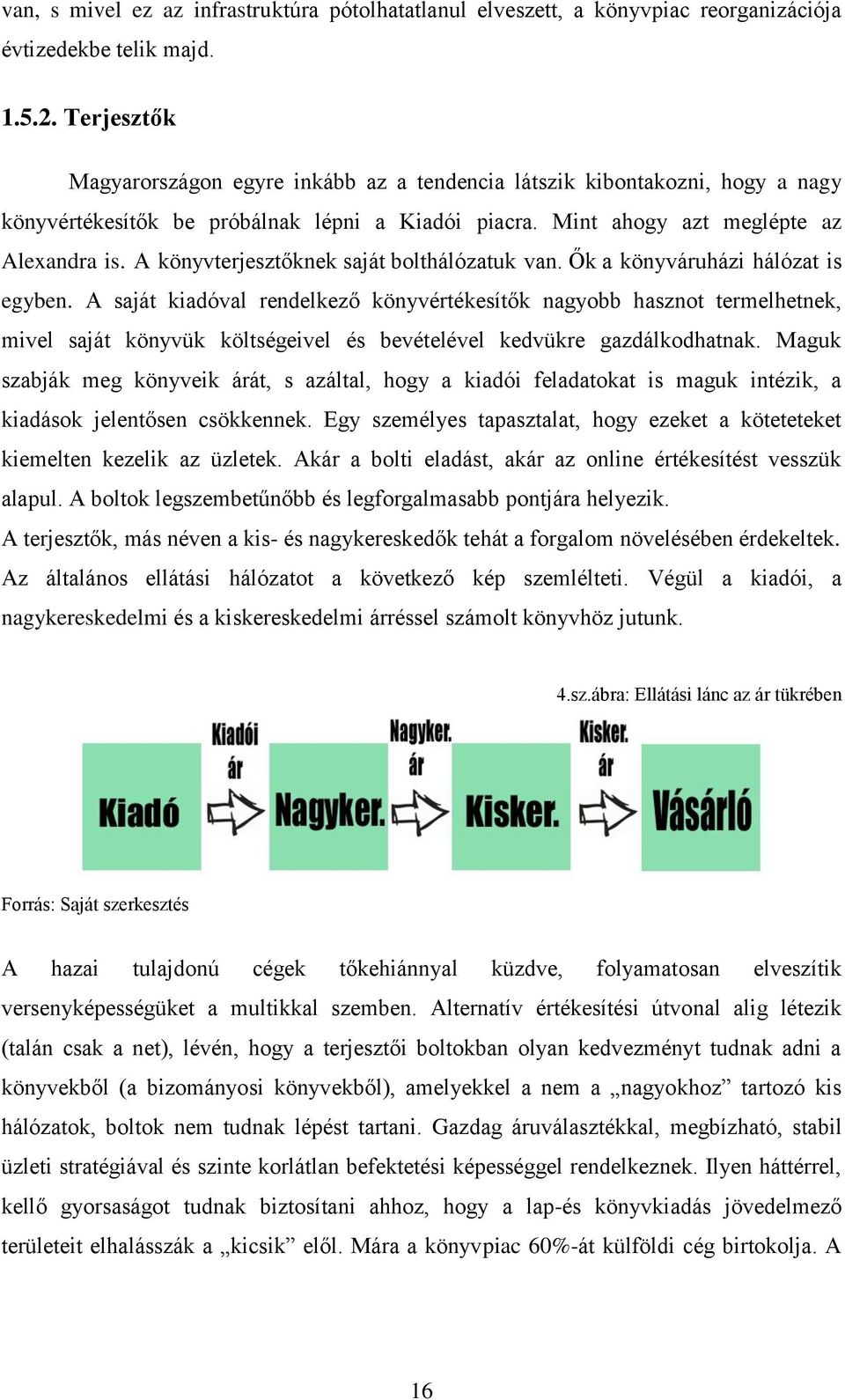 A könyvterjesztőknek saját bolthálózatuk van. Ők a könyváruházi hálózat is egyben.