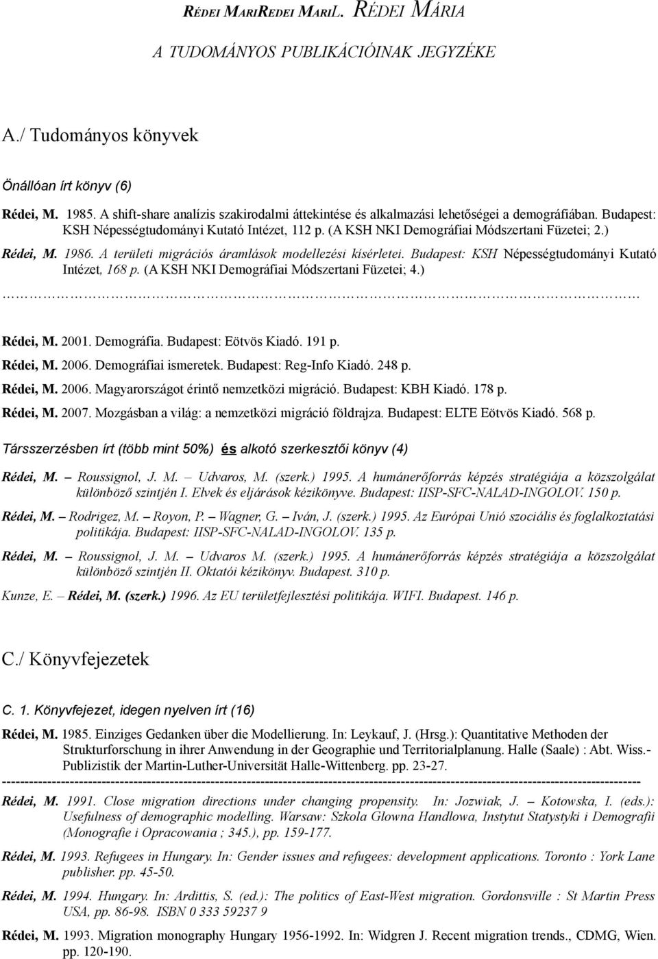 ) Rédei, M. 1986. A területi migrációs áramlások modellezési kísérletei. Budapest: KSH Népességtudományi Kutató Intézet, 168 p. (A KSH NKI Demográfiai Módszertani Füzetei; 4.) Rédei, M. 2001.