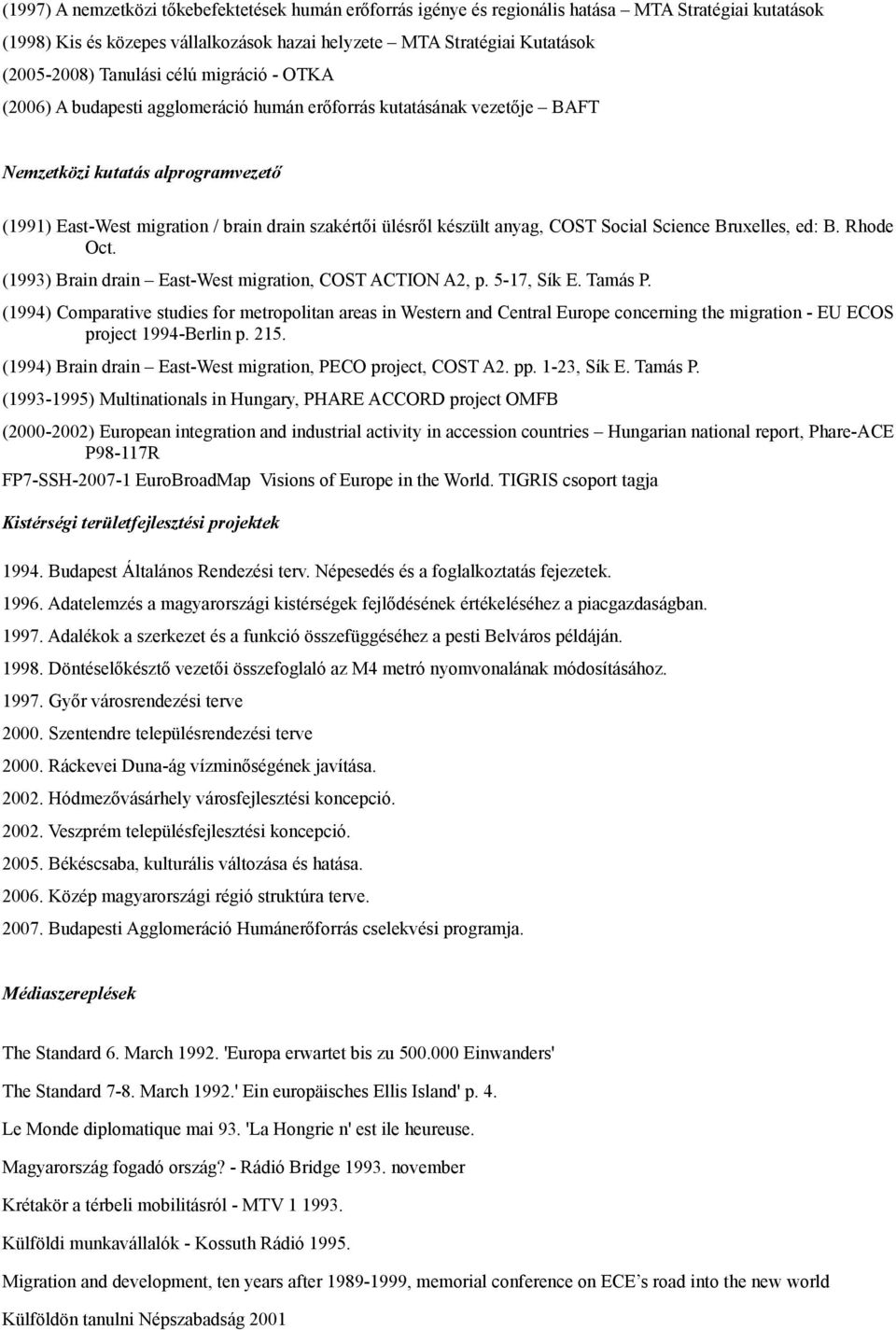 készült anyag, COST Social Science Bruxelles, ed: B. Rhode Oct. (1993) Brain drain East-West migration, COST ACTION A2, p. 5-17, Sík E. Tamás P.