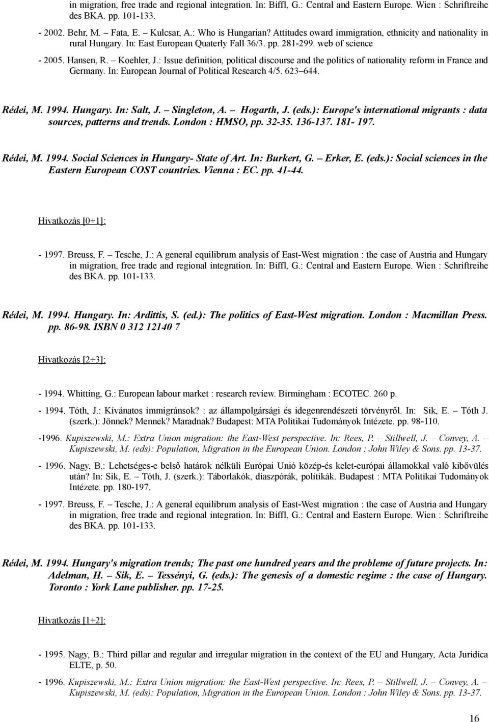 : Issue definition, political discourse and the politics of nationality reform in France and Germany. In: European Journal of Political Research 4/5. 623 644. Rédei, M. 1994. Hungary. In: Salt, J.