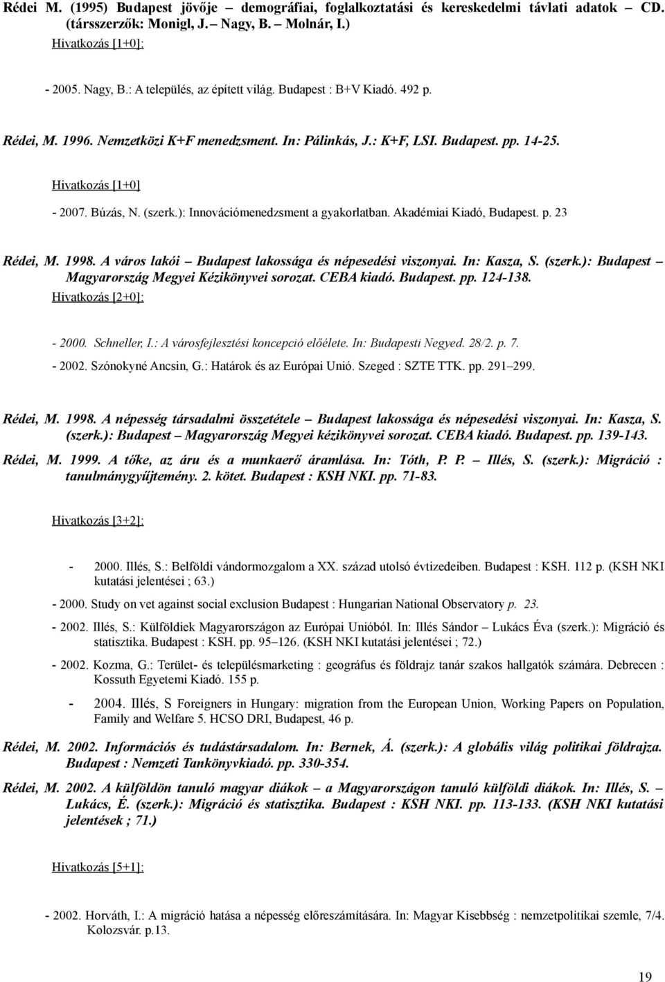 ): Innovációmenedzsment a gyakorlatban. Akadémiai Kiadó, Budapest. p. 23 Rédei, M. 1998. A város lakói Budapest lakossága és népesedési viszonyai. In: Kasza, S. (szerk.