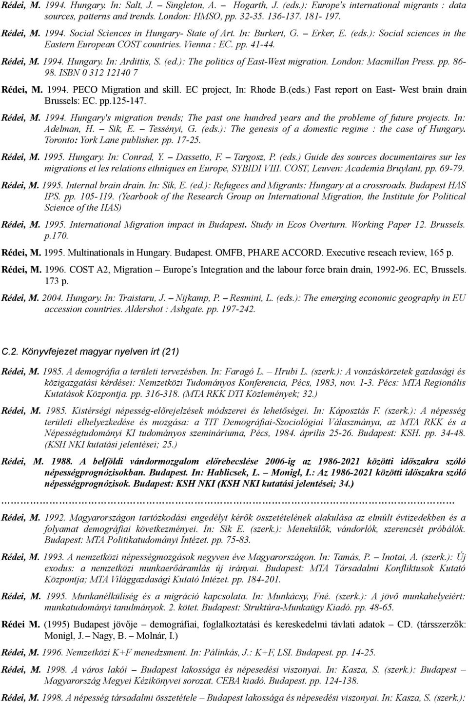 London: Macmillan Press. pp. 86-98. ISBN 0 312 12140 7 Rédei, M. 1994. PECO Migration and skill. EC project, In: Rhode B.(eds.) Fast report on East- West brain drain Brussels: EC. pp.125-147.