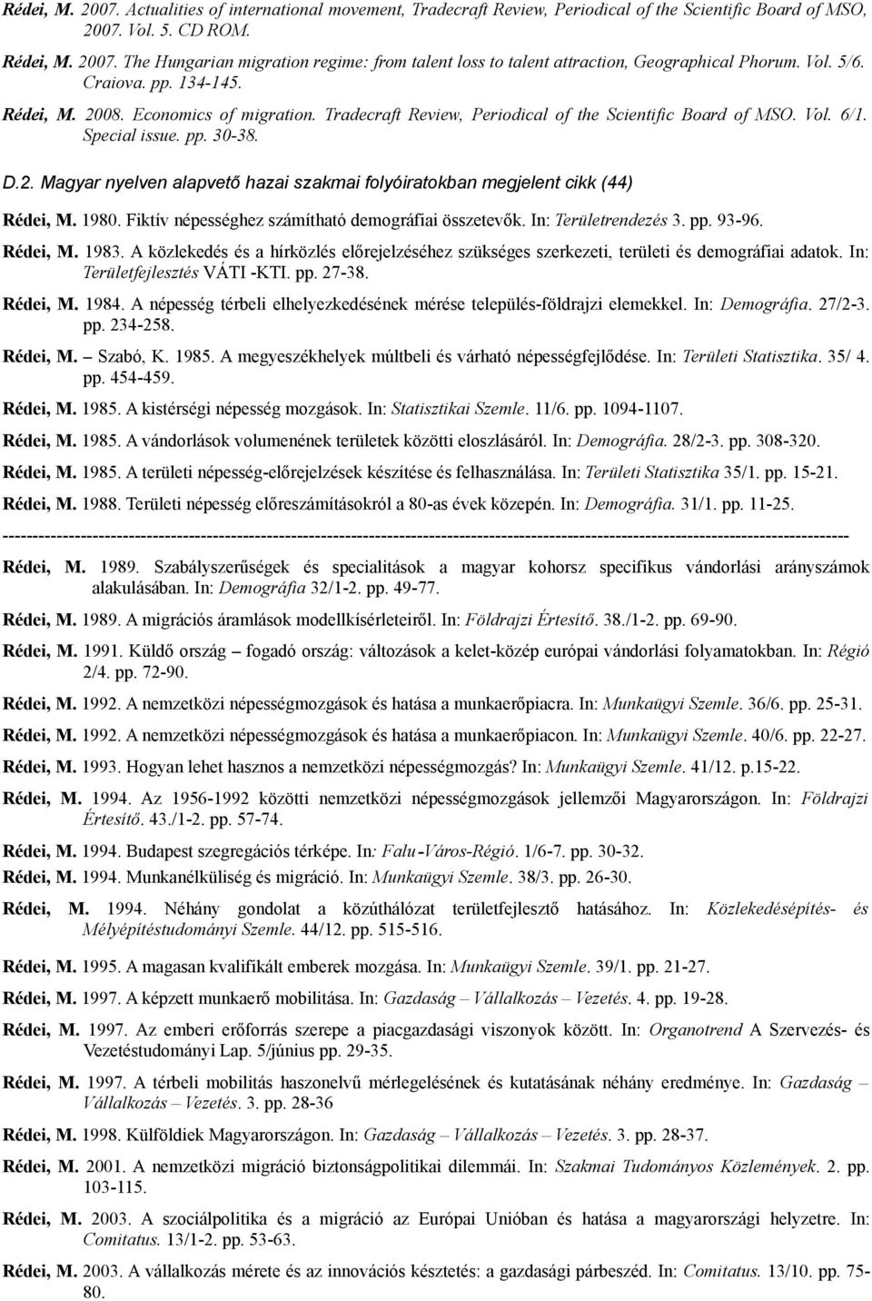 1980. Fiktív népességhez számítható demográfiai összetevők. In: Területrendezés 3. pp. 93-96. Rédei, M. 1983.