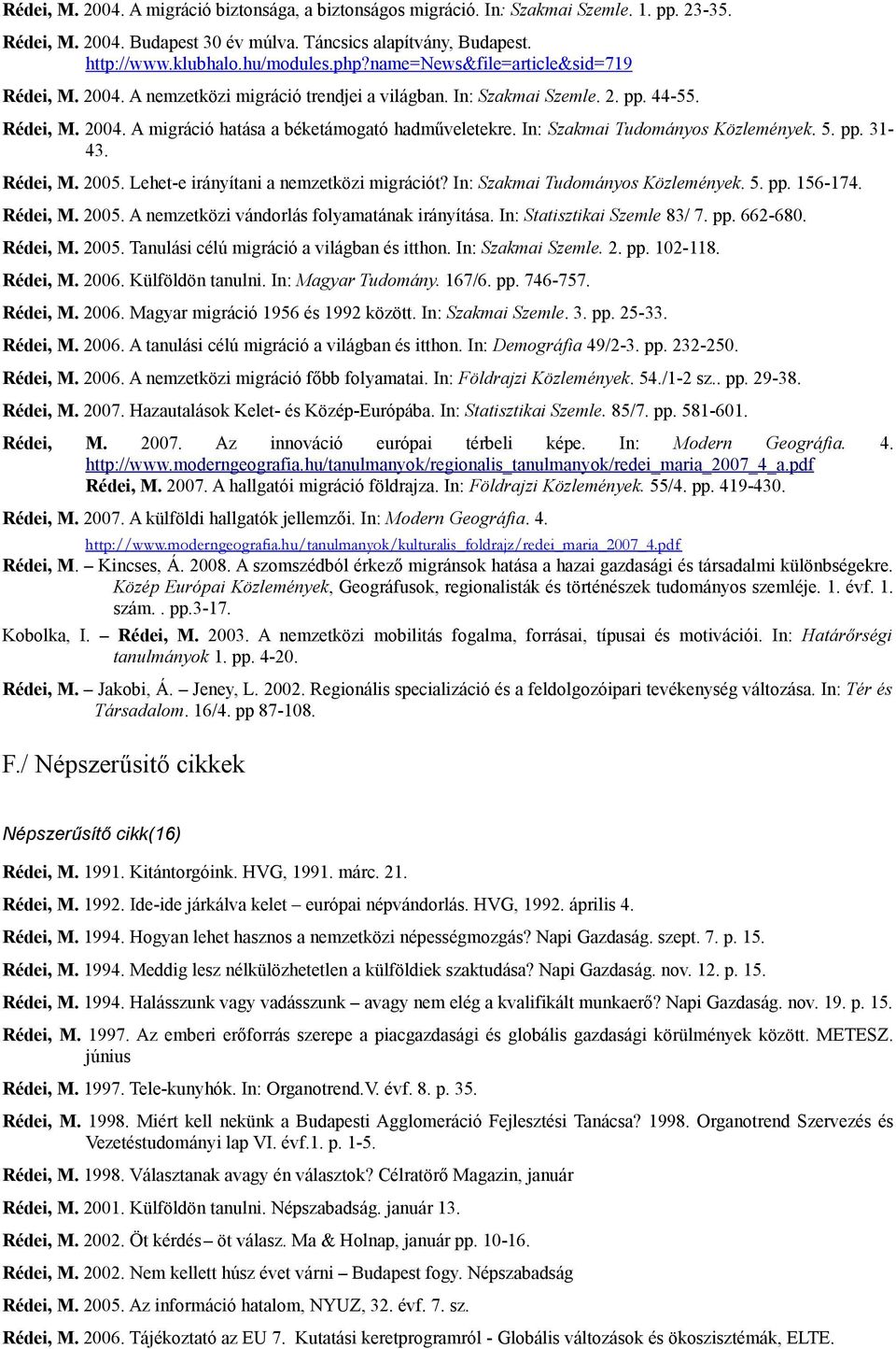 In: Szakmai Tudományos Közlemények. 5. pp. 31-43. Rédei, M. 2005. Lehet-e irányítani a nemzetközi migrációt? In: Szakmai Tudományos Közlemények. 5. pp. 156-174. Rédei, M. 2005. A nemzetközi vándorlás folyamatának irányítása.