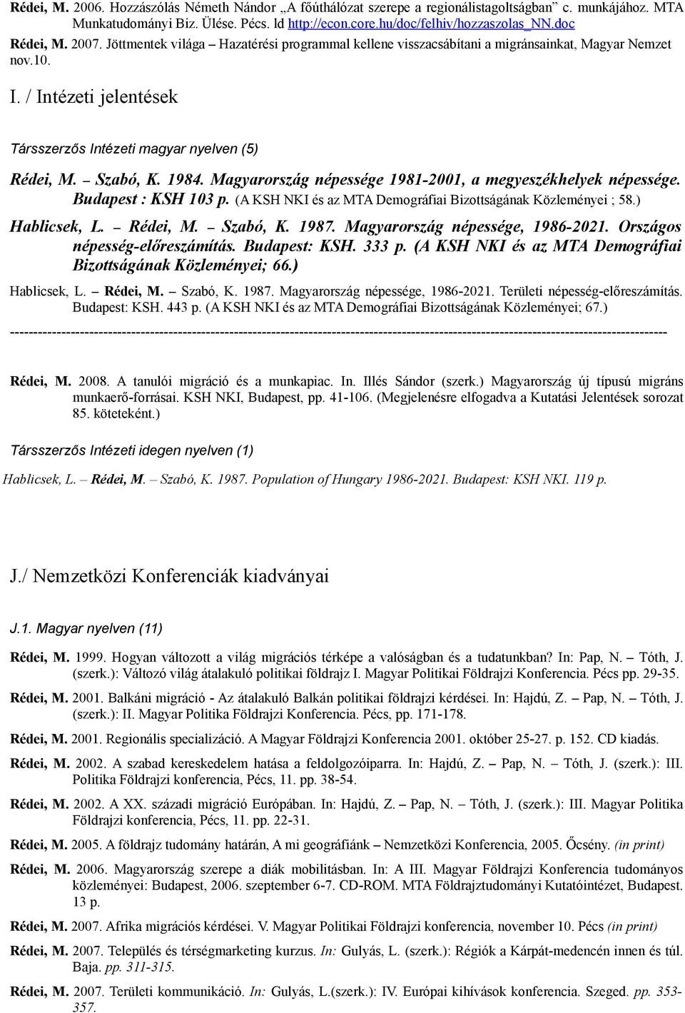 Szabó, K. 1984. Magyarország népessége 1981-2001, a megyeszékhelyek népessége. Budapest : KSH 103 p. (A KSH NKI és az MTA Demográfiai Bizottságának Közleményei ; 58.) Hablicsek, L. Rédei, M. Szabó, K.