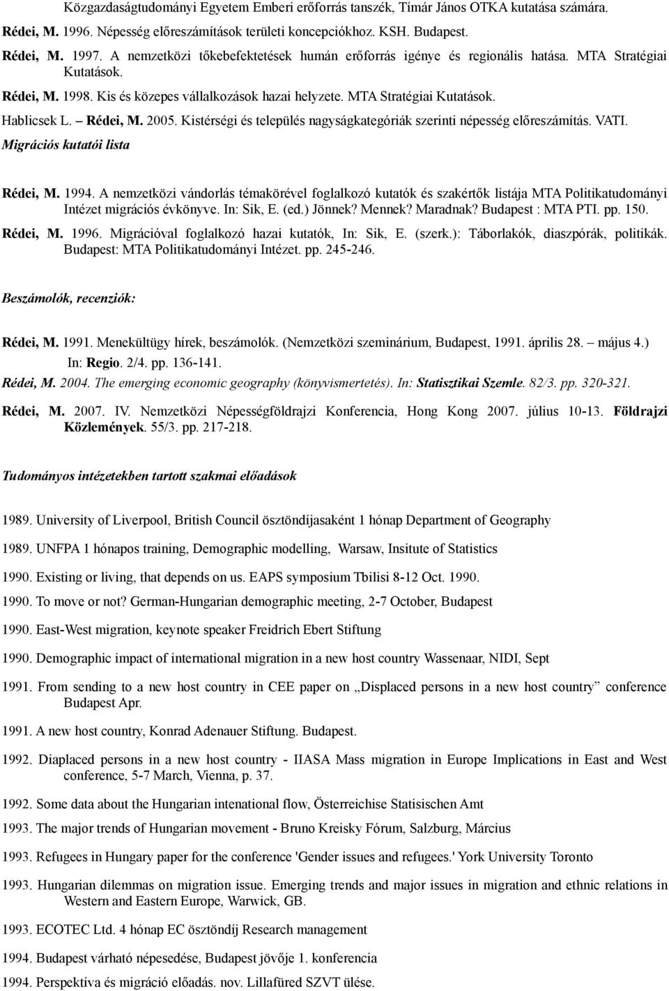 Rédei, M. 2005. Kistérségi és település nagyságkategóriák szerinti népesség előreszámítás. VATI. Migrációs kutatói lista Rédei, M. 1994.