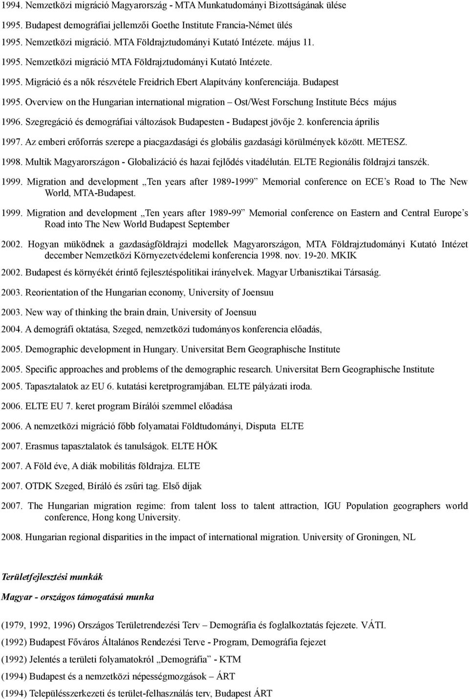 Overview on the Hungarian international migration Ost/West Forschung Institute Bécs május 1996. Szegregáció és demográfiai változások Budapesten - Budapest jövője 2. konferencia április 1997.