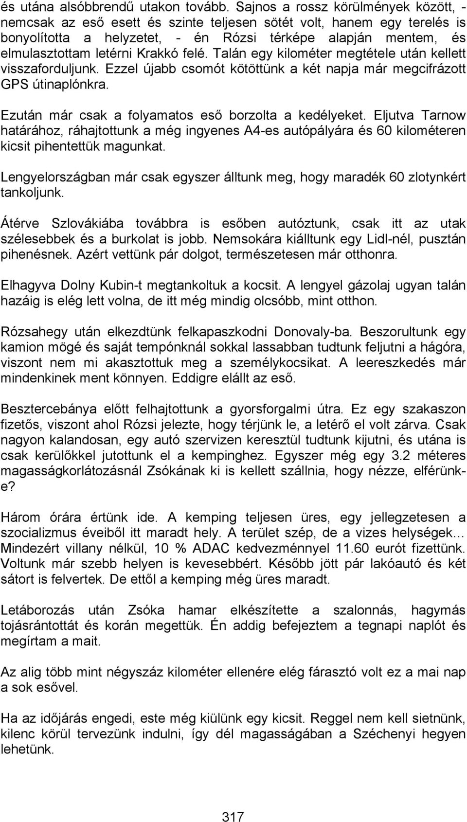 Krakkó felé. Talán egy kilométer megtétele után kellett visszaforduljunk. Ezzel újabb csomót kötöttünk a két napja már megcifrázott GPS útinaplónkra.