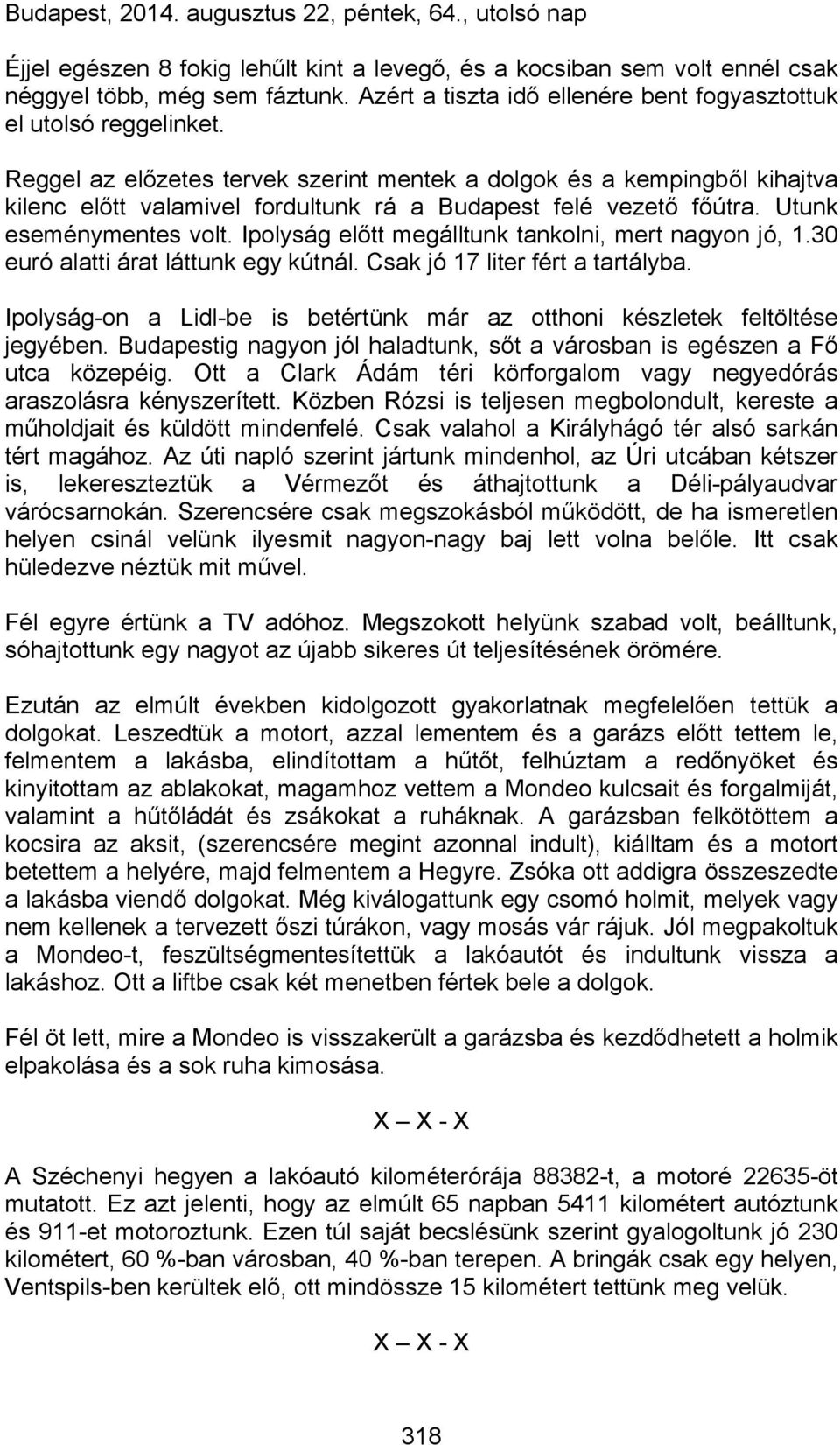 Reggel az előzetes tervek szerint mentek a dolgok és a kempingből kihajtva kilenc előtt valamivel fordultunk rá a Budapest felé vezető főútra. Utunk eseménymentes volt.