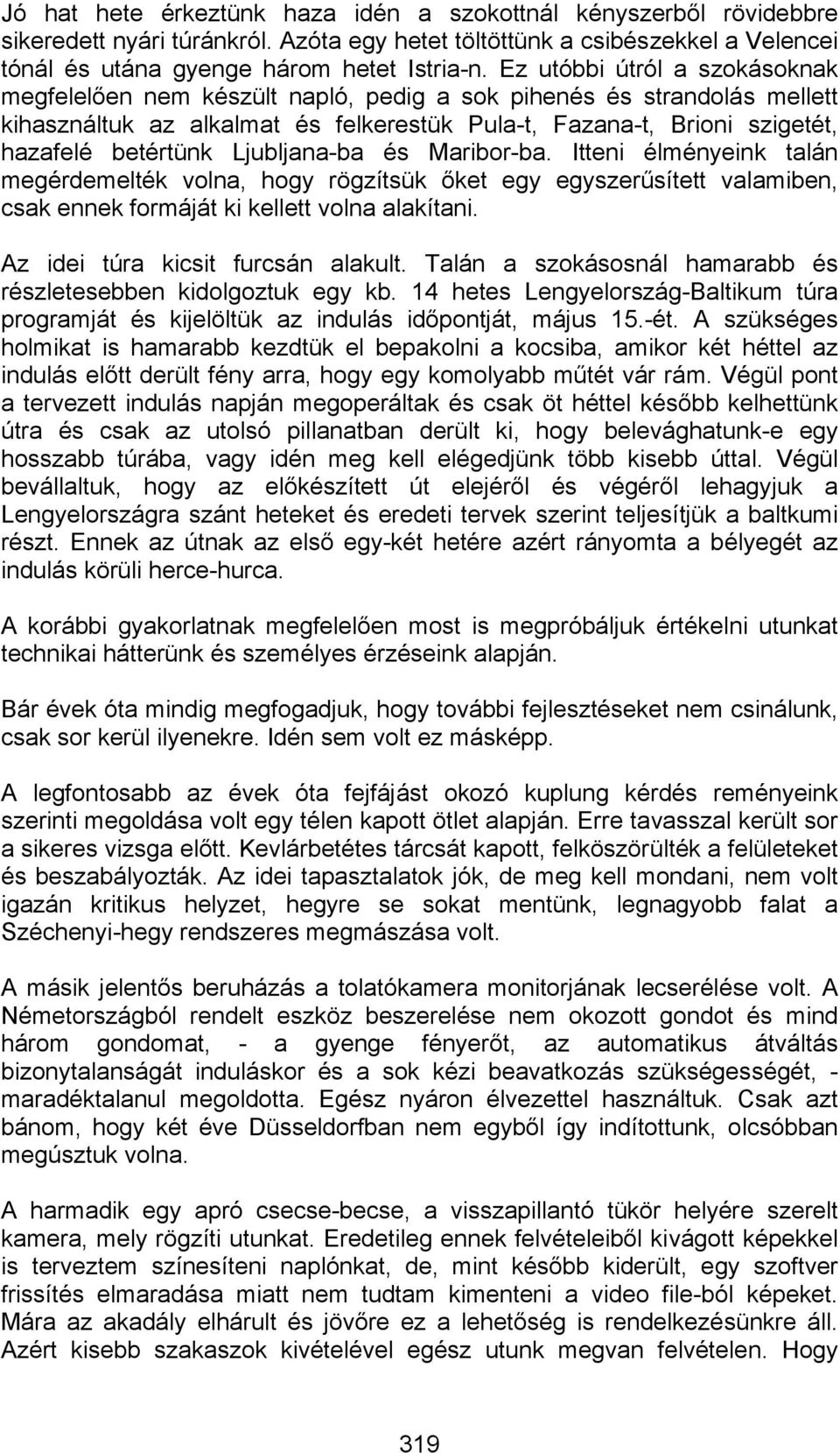 Ljubljana-ba és Maribor-ba. Itteni élményeink talán megérdemelték volna, hogy rögzítsük őket egy egyszerűsített valamiben, csak ennek formáját ki kellett volna alakítani.