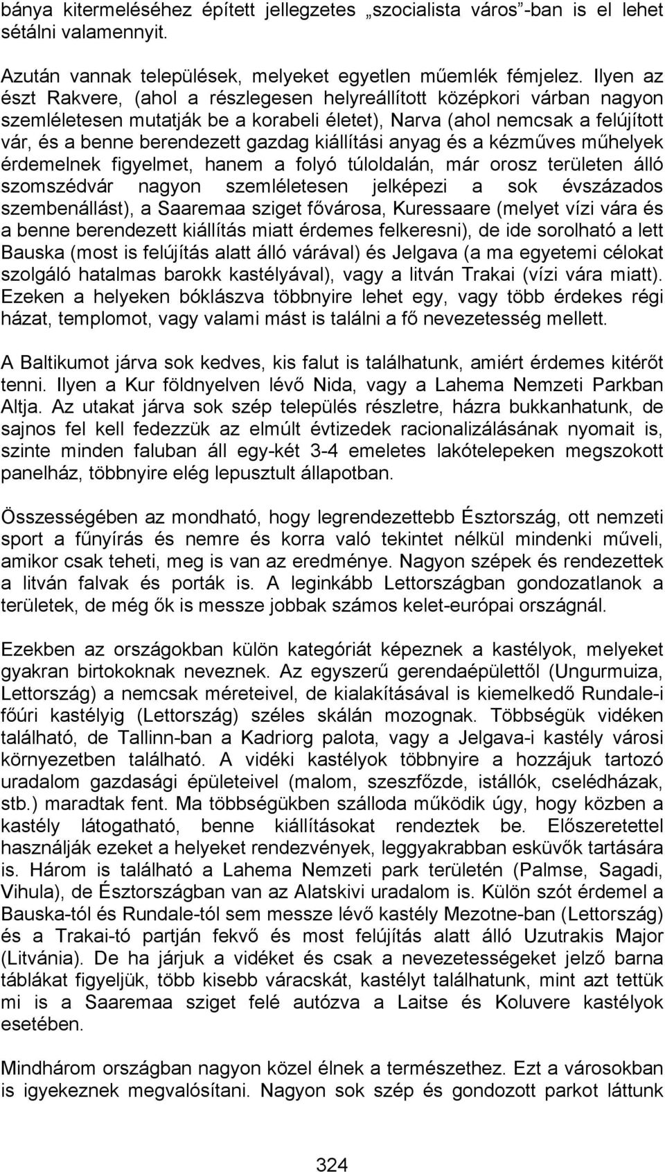 kiállítási anyag és a kézműves műhelyek érdemelnek figyelmet, hanem a folyó túloldalán, már orosz területen álló szomszédvár nagyon szemléletesen jelképezi a sok évszázados szembenállást), a Saaremaa