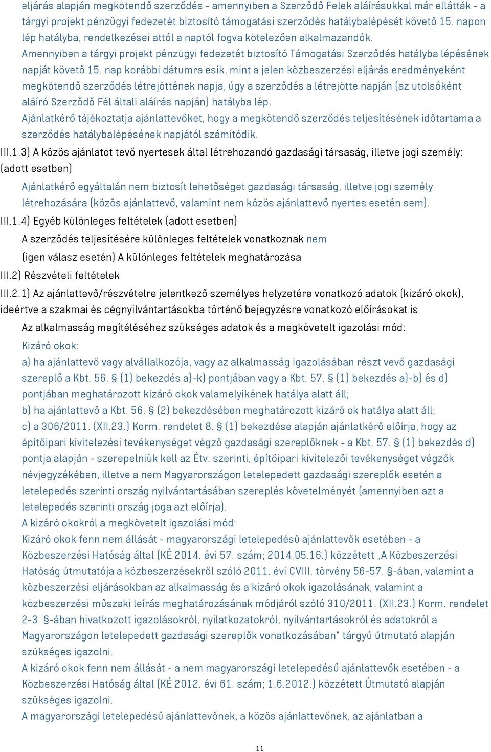 nap korábbi dátumra esik, mint a jelen közbeszerzési eljárás eredményeként megkötendő szerződés létrejöttének napja, úgy a szerződés a létrejötte napján (az utolsóként aláíró Szerződő Fél általi