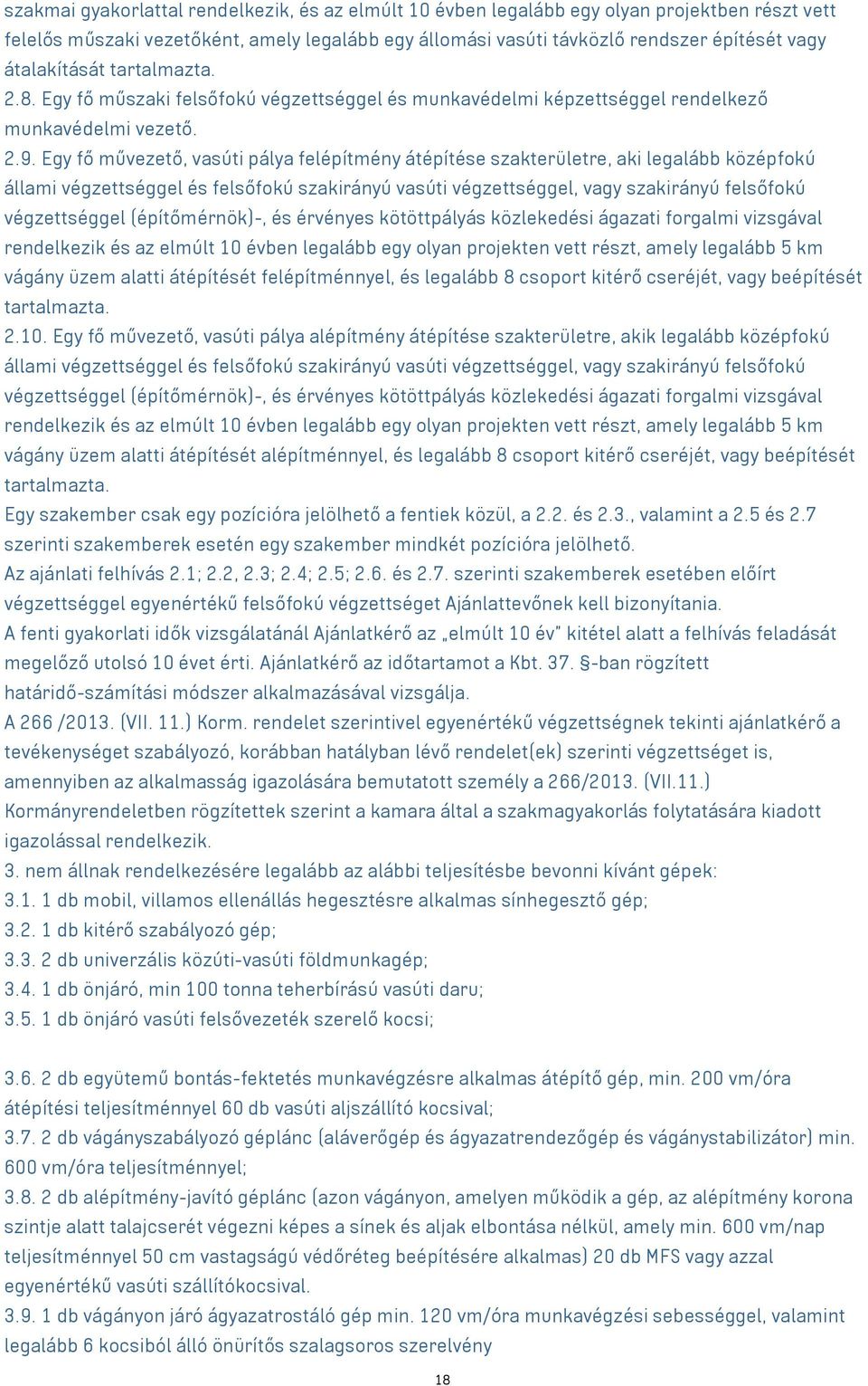 Egy fő művezető, vasúti pálya felépítmény átépítése szakterületre, aki legalább középfokú állami végzettséggel és felsőfokú szakirányú vasúti végzettséggel, vagy szakirányú felsőfokú végzettséggel