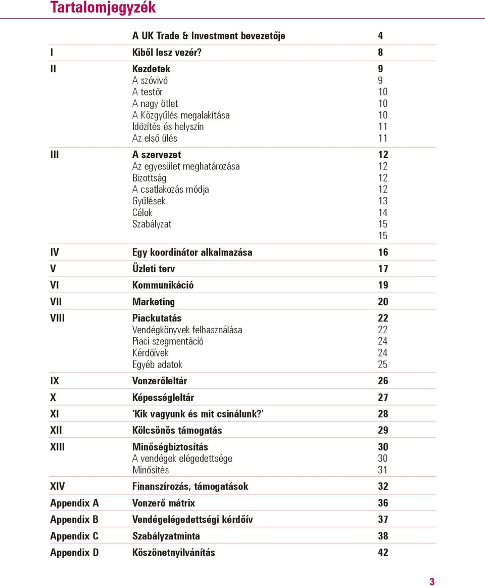 módja 12 Gyûlések 13 Célok 14 Szabályzat 15 15 IV Egy koordinátor alkalmazása 16 V Üzleti terv 17 VI Kommunikáció 19 VII Marketing 20 VIII Piackutatás 22 Vendégkönyvek felhasználása 22 Piaci