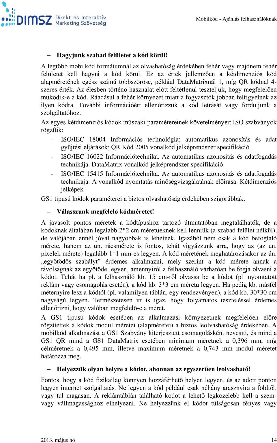 Az élesben történő használat előtt feltétlenül teszteljük, hogy megfelelően működik-e a kód. Ráadásul a fehér környezet miatt a fogyasztók jobban felfigyelnek az ilyen kódra.