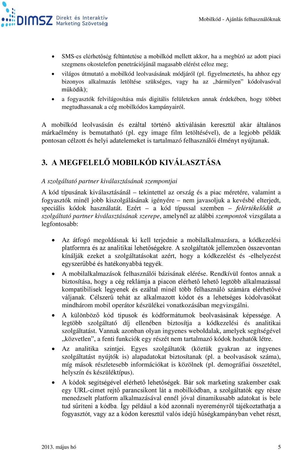 figyelmeztetés, ha ahhoz egy bizonyos alkalmazás letöltése szükséges, vagy ha az bármilyen kódolvasóval működik); a fogyasztók felvilágosítása más digitális felületeken annak érdekében, hogy többet