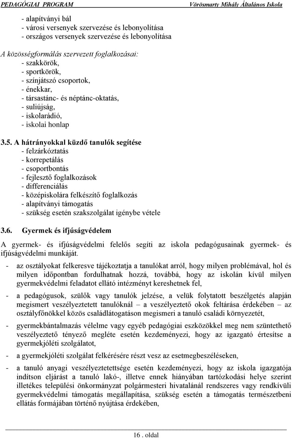 A hátrányokkal küzdő tanulók segítése - felzárkóztatás - korrepetálás - csoportbontás - fejlesztő foglalkozások - differenciálás - középiskolára felkészítő foglalkozás - alapítványi támogatás -