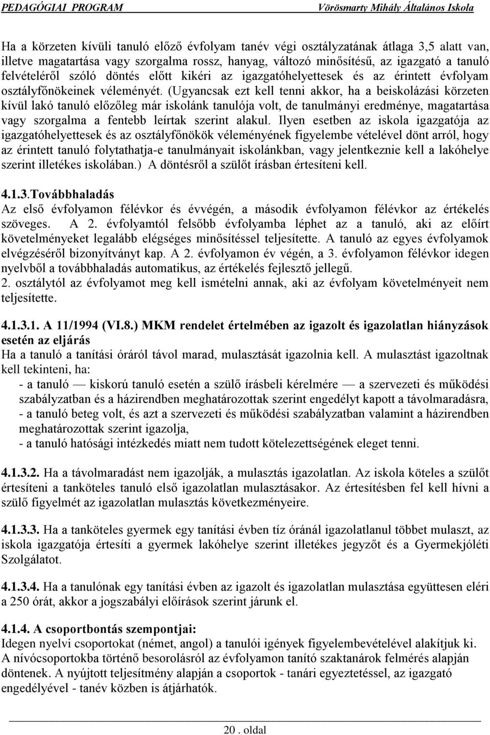 (Ugyancsak ezt kell tenni akkor, ha a beiskolázási körzeten kívül lakó tanuló előzőleg már iskolánk tanulója volt, de tanulmányi eredménye, magatartása vagy szorgalma a fentebb leírtak szerint alakul.