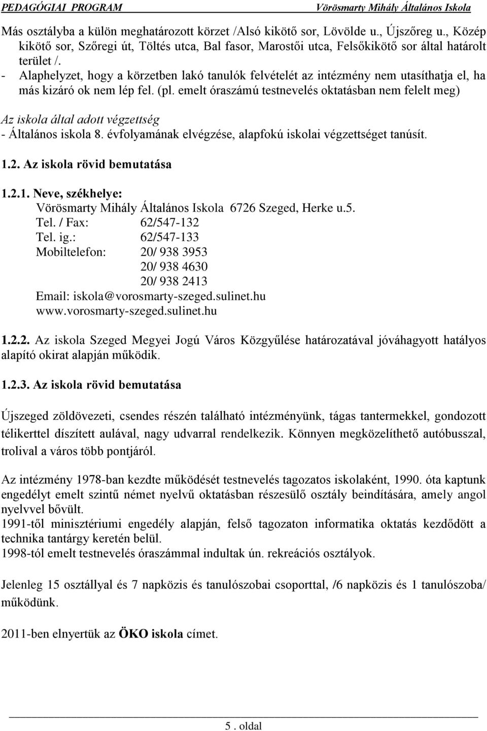 emelt óraszámú testnevelés oktatásban nem felelt meg) Az iskola által adott végzettség - Általános iskola 8. évfolyamának elvégzése, alapfokú iskolai végzettséget tanúsít. 1.2.