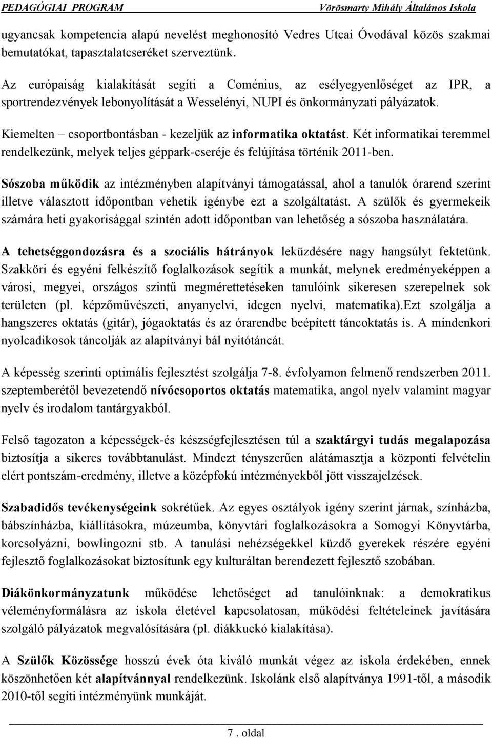 Kiemelten csoportbontásban - kezeljük az informatika oktatást. Két informatikai teremmel rendelkezünk, melyek teljes géppark-cseréje és felújítása történik 2011-ben.