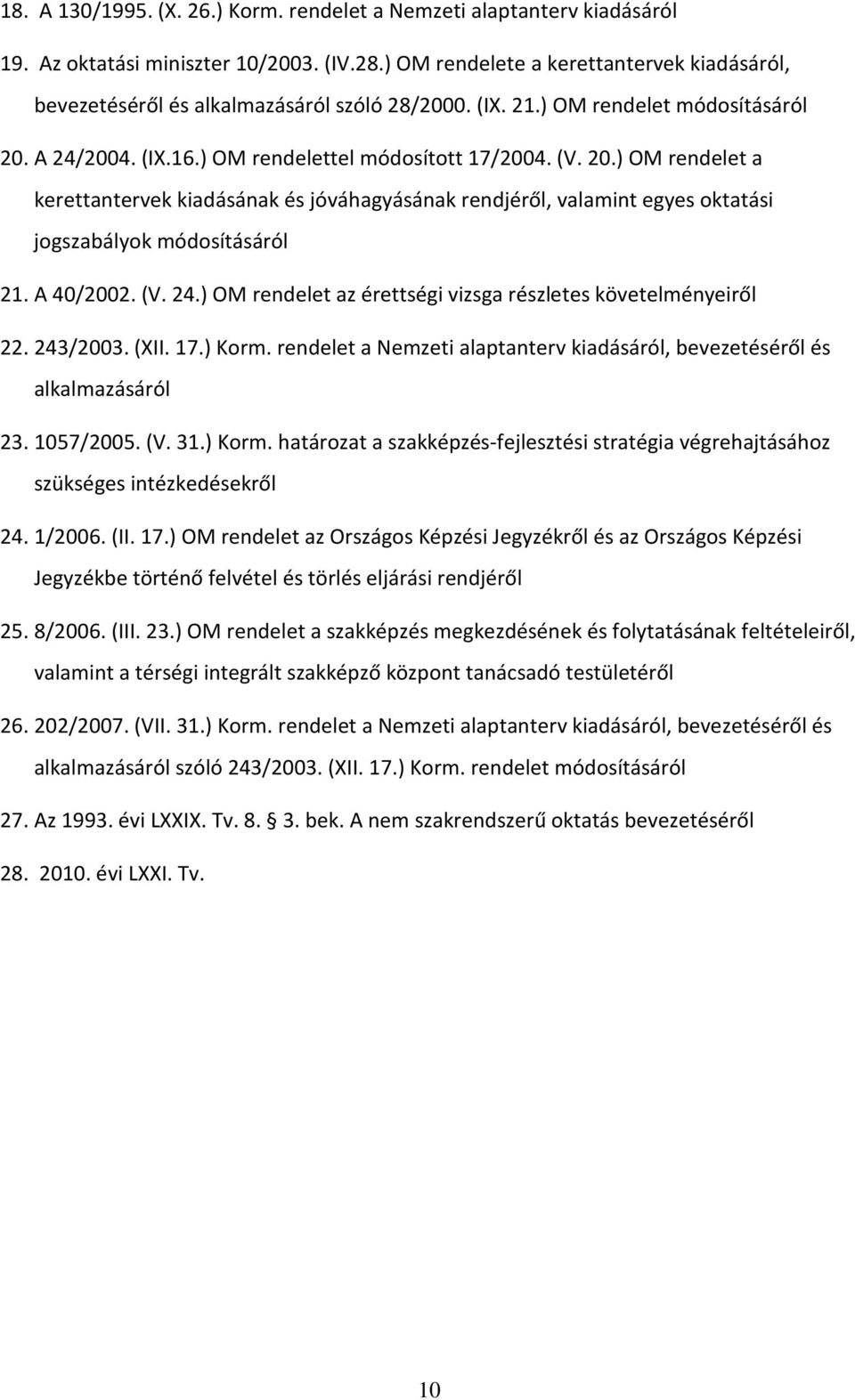 A 24/2004. (IX.16.) OM rendelettel módosított 17/2004. (V. 20.) OM rendelet a kerettantervek kiadásának és jóváhagyásának rendjéről, valamint egyes oktatási jogszabályok módosításáról 21. A 40/2002.