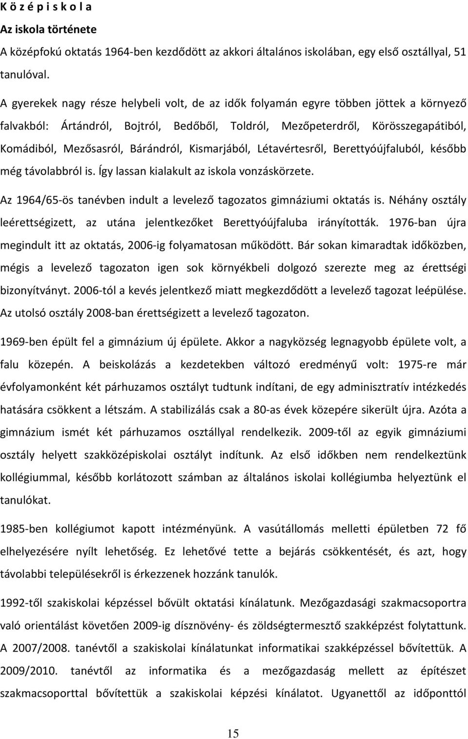 Bárándról, Kismarjából, Létavértesről, Berettyóújfaluból, később még távolabbról is. Így lassan kialakult az iskola vonzáskörzete.