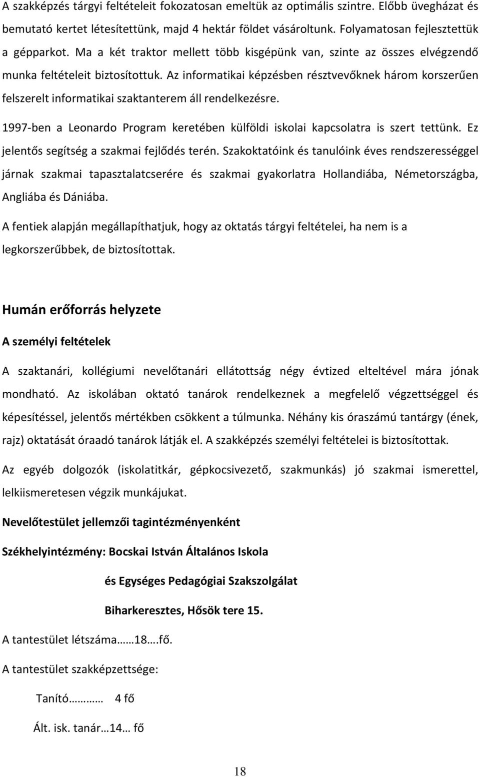 Az informatikai képzésben résztvevőknek három korszerűen felszerelt informatikai szaktanterem áll rendelkezésre. 1997-ben a Leonardo Program keretében külföldi iskolai kapcsolatra is szert tettünk.