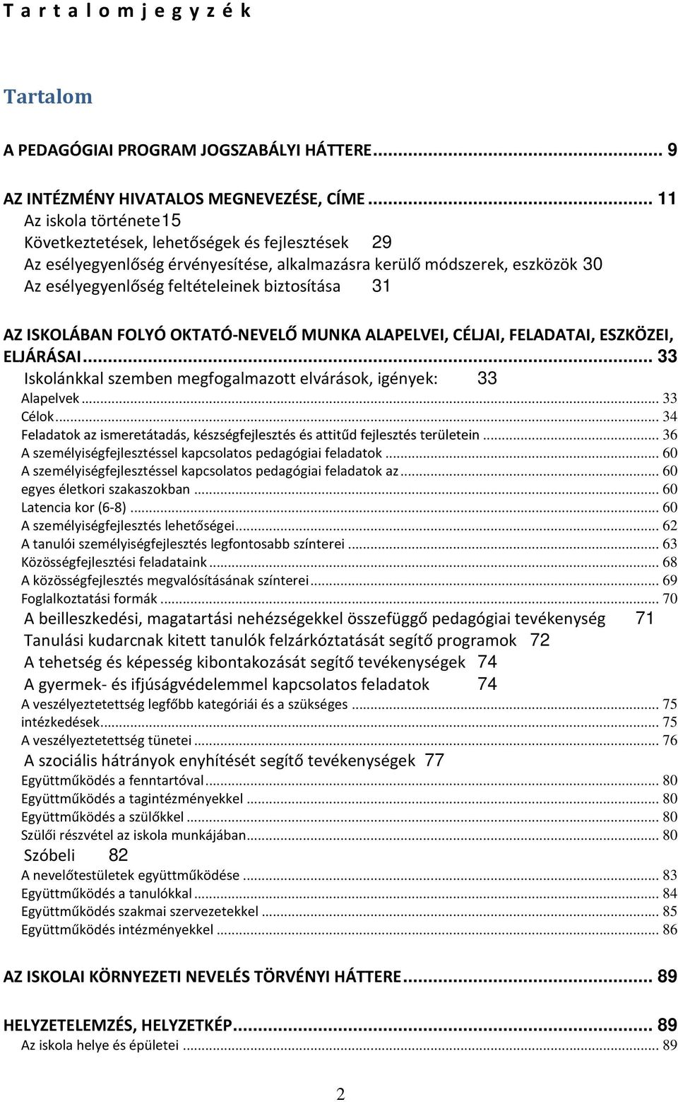 31 AZ ISKOLÁBAN FOLYÓ OKTATÓ-NEVELŐ MUNKA ALAPELVEI, CÉLJAI, FELADATAI, ESZKÖZEI, ELJÁRÁSAI... 33 Iskolánkkal szemben megfogalmazott elvárások, igények: 33 Alapelvek... 33 Célok.