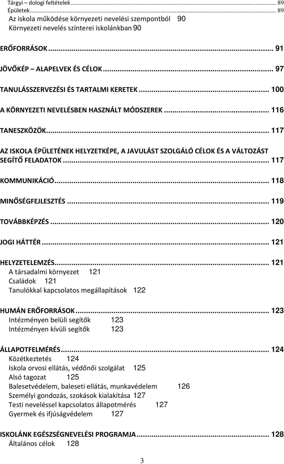 .. 117 AZ ISKOLA ÉPÜLETÉNEK HELYZETKÉPE, A JAVULÁST SZOLGÁLÓ CÉLOK ÉS A VÁLTOZÁST SEGÍTŐ FELADATOK... 117 KOMMUNIKÁCIÓ... 118 MINŐSÉGFEJLESZTÉS... 119 TOVÁBBKÉPZÉS... 120 JOGI HÁTTÉR.