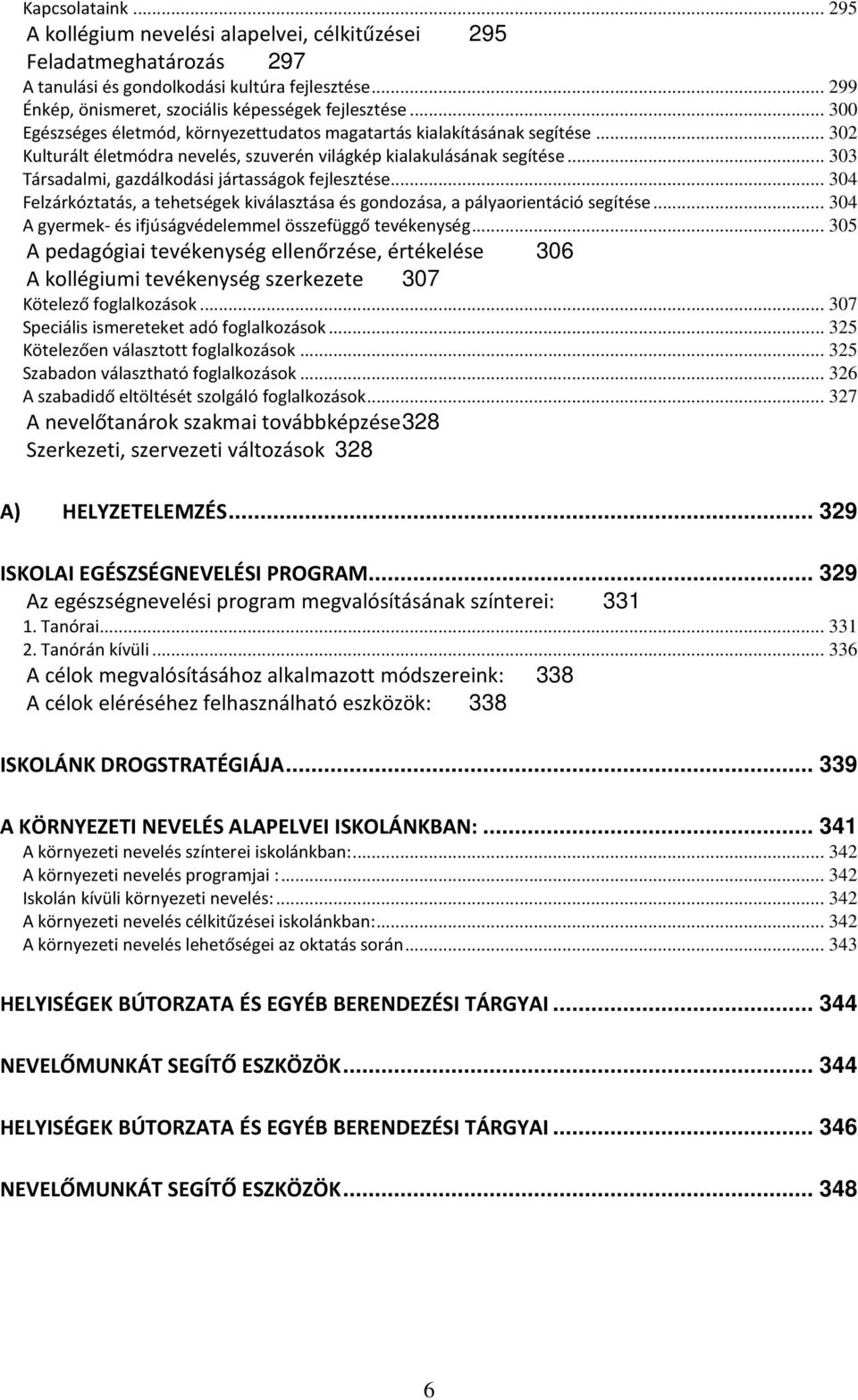 .. 303 Társadalmi, gazdálkodási jártasságok fejlesztése... 304 Felzárkóztatás, a tehetségek kiválasztása és gondozása, a pályaorientáció segítése.