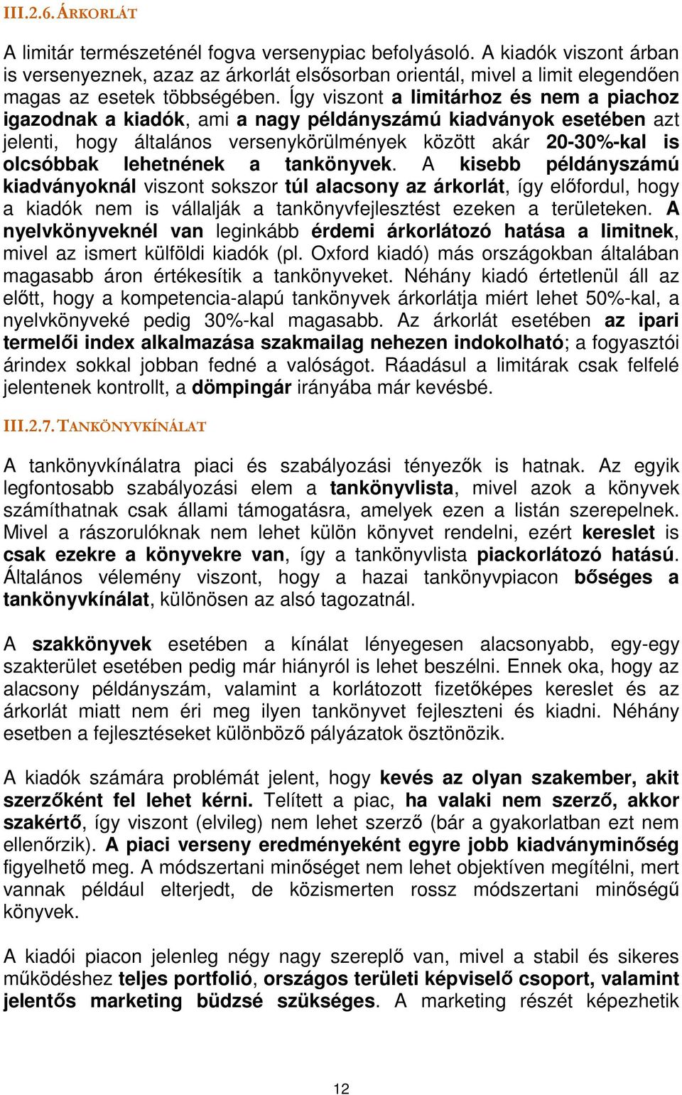 Így viszont a limitárhoz és nem a piachoz igazodnak a kiadók, ami a nagy példányszámú kiadványok esetében azt jelenti, hogy általános versenykörülmények között akár 20-30%-kal is olcsóbbak lehetnének