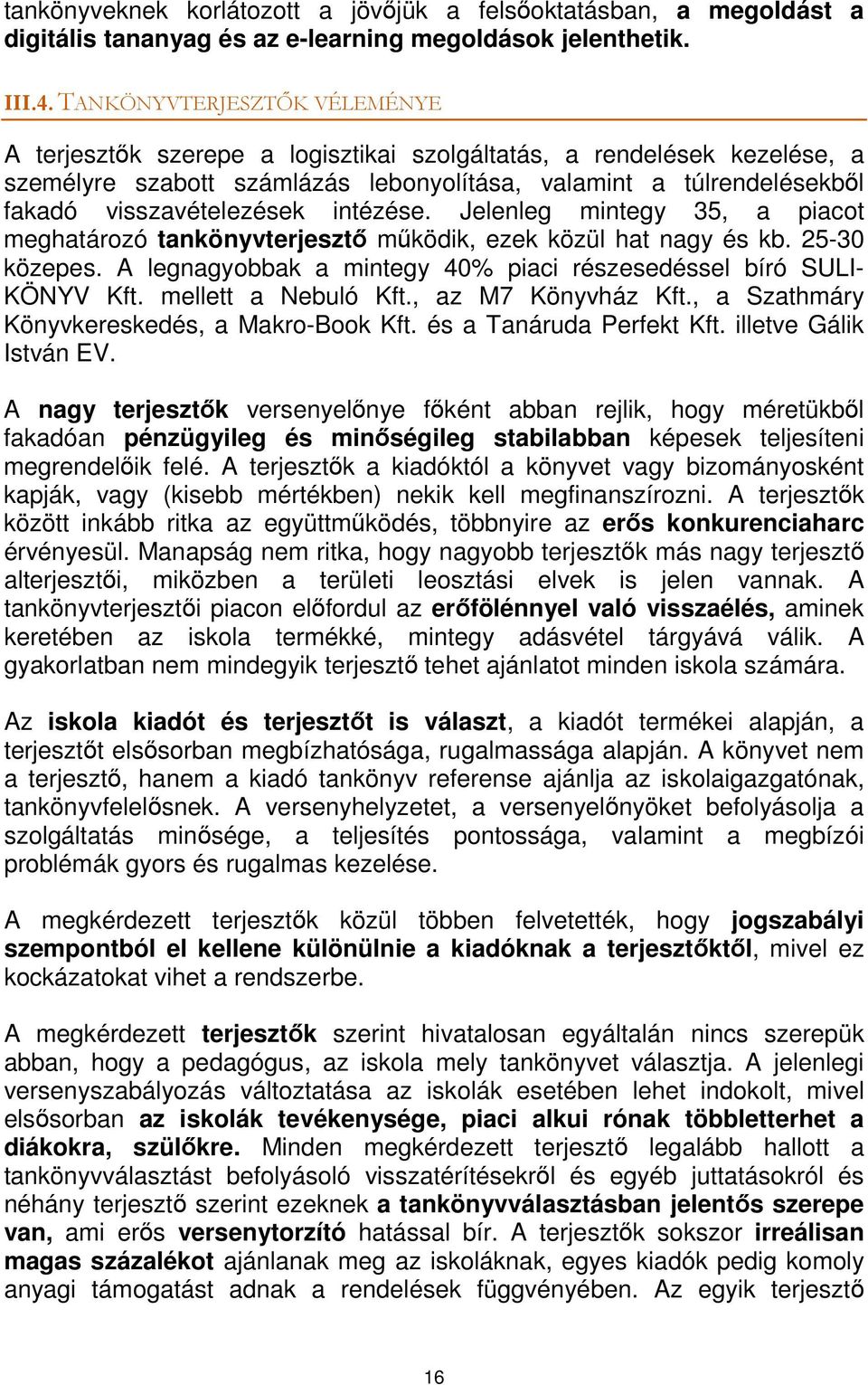 intézése. Jelenleg mintegy 35, a piacot meghatározó tankönyvterjesztő működik, ezek közül hat nagy és kb. 25-30 közepes. A legnagyobbak a mintegy 40% piaci részesedéssel bíró SULI- KÖNYV Kft.