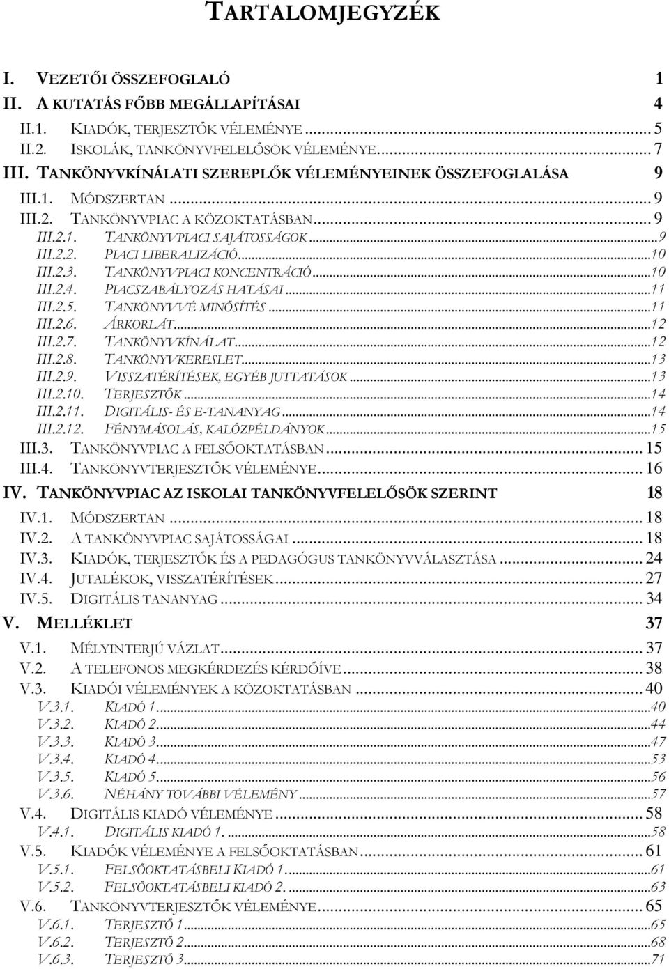 2.3. TANKÖNYVPIACI KONCENTRÁCIÓ...10 III.2.4. PIACSZABÁLYOZÁS HATÁSAI...11 III.2.5. TANKÖNYVVÉ MINŐSÍTÉS...11 III.2.6. ÁRKORLÁT...12 III.2.7. TANKÖNYVKÍNÁLAT...12 III.2.8. TANKÖNYVKERESLET...13 III.2.9.