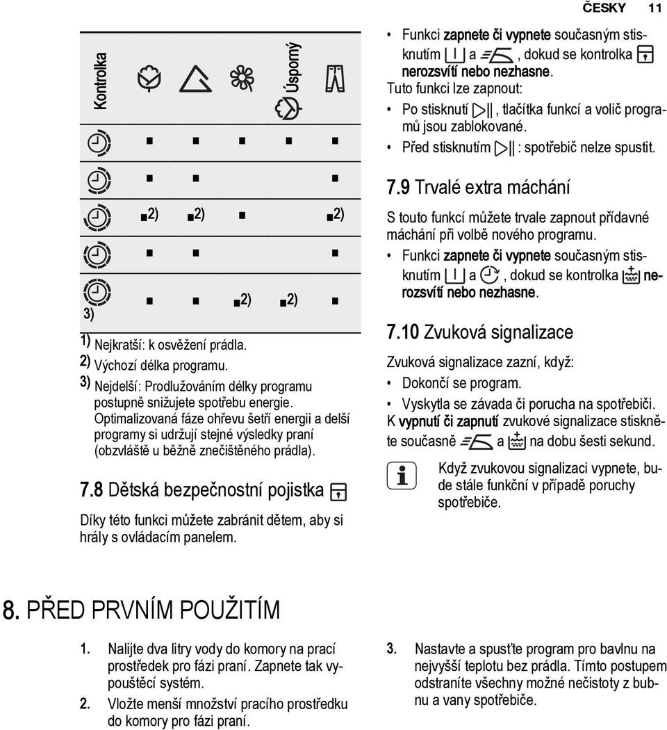 11 Funkci zapnete či vypnete současným stis a, dokud se kontrolka knutím nerozsvítí nebo nezhasne. Tuto funkci lze zapnout:, tlačítka funkcí a volič progra Po stisknutí mů jsou zablokované.