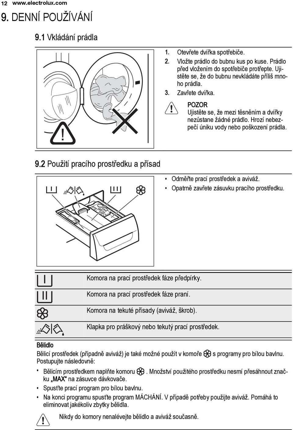 2 Použití pracího prostředku a přísad Odměřte prací prostředek a aviváž. Opatrně zavřete zásuvku pracího prostředku. Komora na prací prostředek fáze předpírky. Komora na prací prostředek fáze praní.