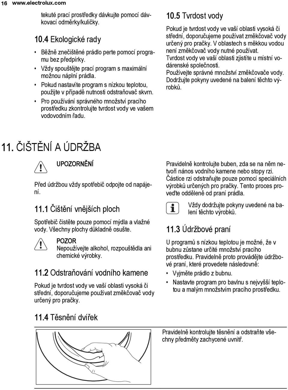 Pro používání správného množství pracího prostředku zkontrolujte tvrdost vody ve vašem vodovodním řadu. 10.