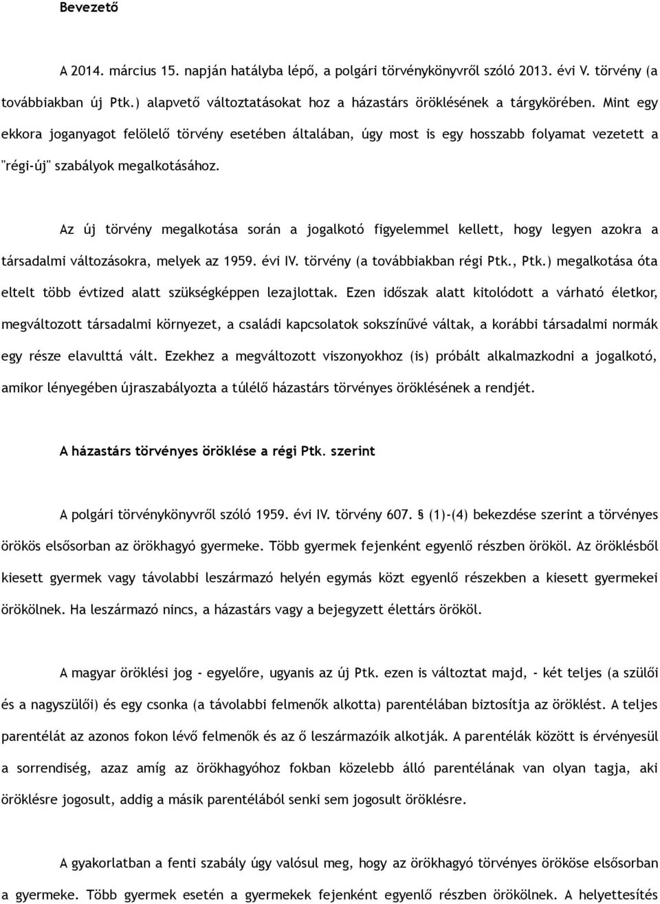 Az új törvény megalkotása során a jogalkotó figyelemmel kellett, hogy legyen azokra a társadalmi változásokra, melyek az 1959. évi IV. törvény (a továbbiakban régi Ptk., Ptk.